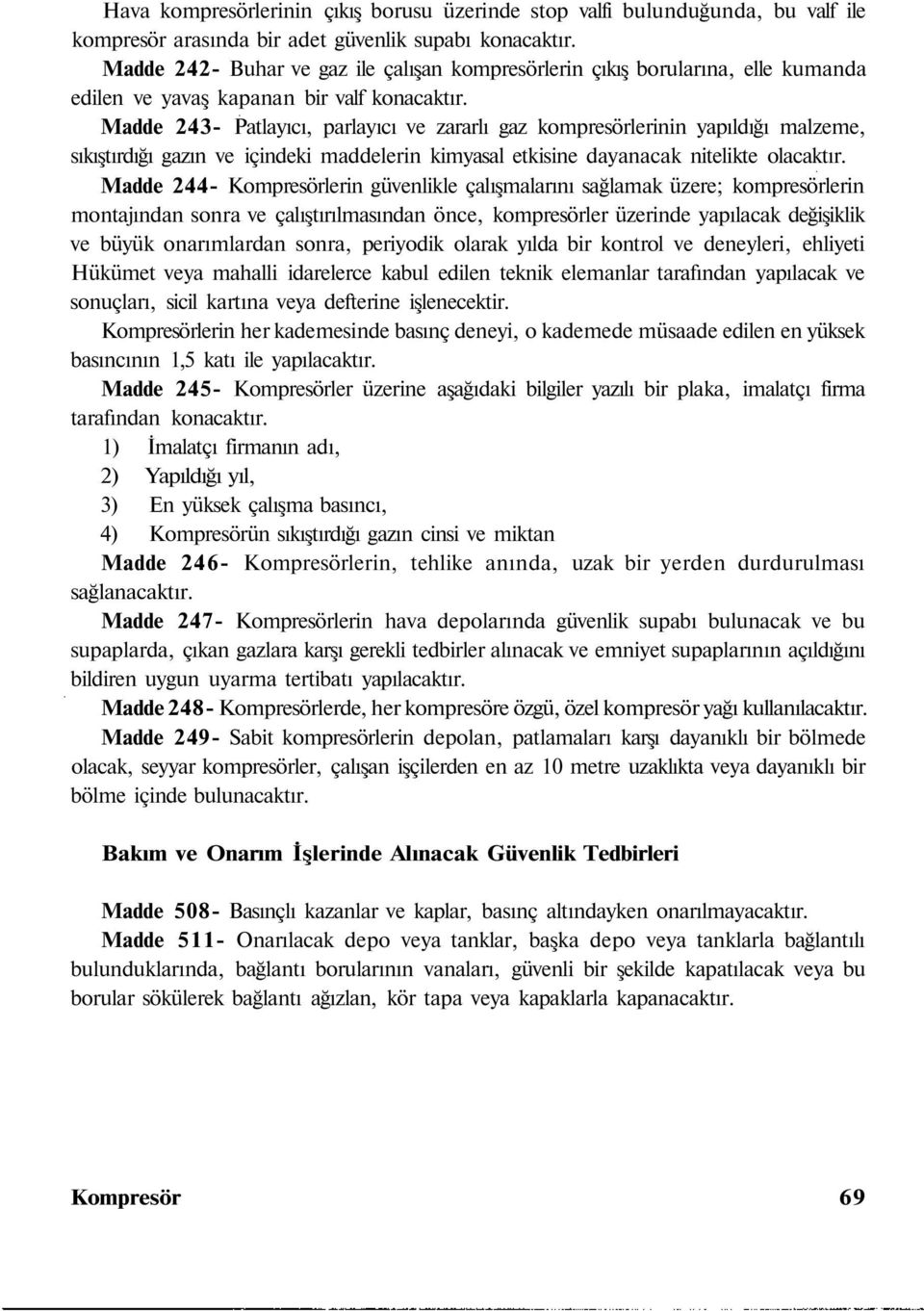 Madde 243- Patlayıcı, parlayıcı ve zararlı gaz kompresörlerinin yapıldığı malzeme, sıkıştırdığı gazın ve içindeki maddelerin kimyasal etkisine dayanacak nitelikte olacaktır.