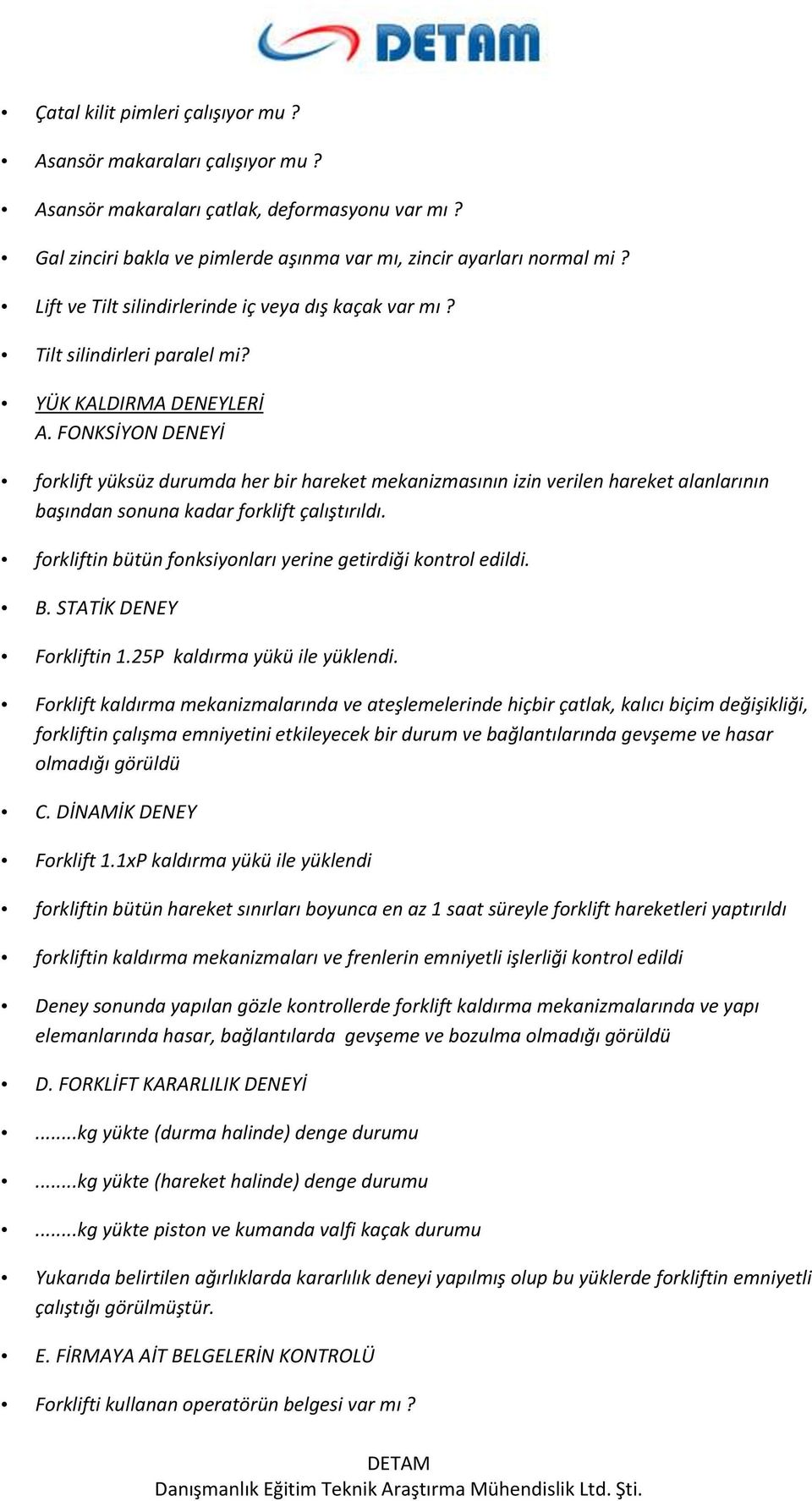 FONKSİYON DENEYİ forklift yüksüz durumda her bir hareket mekanizmasının izin verilen hareket alanlarının başından sonuna kadar forklift çalıştırıldı.