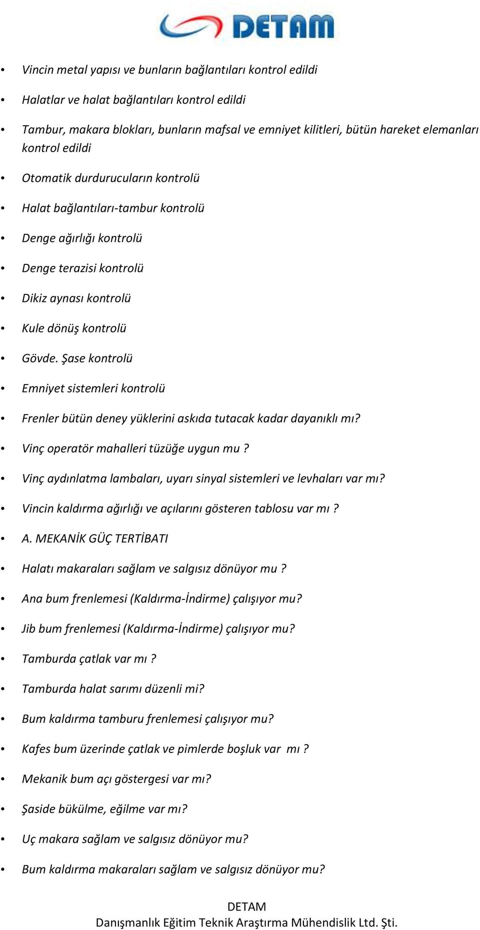 Şase kontrolü Emniyet sistemleri kontrolü Frenler bütün deney yüklerini askıda tutacak kadar dayanıklı mı? Vinç operatör mahalleri tüzüğe uygun mu?