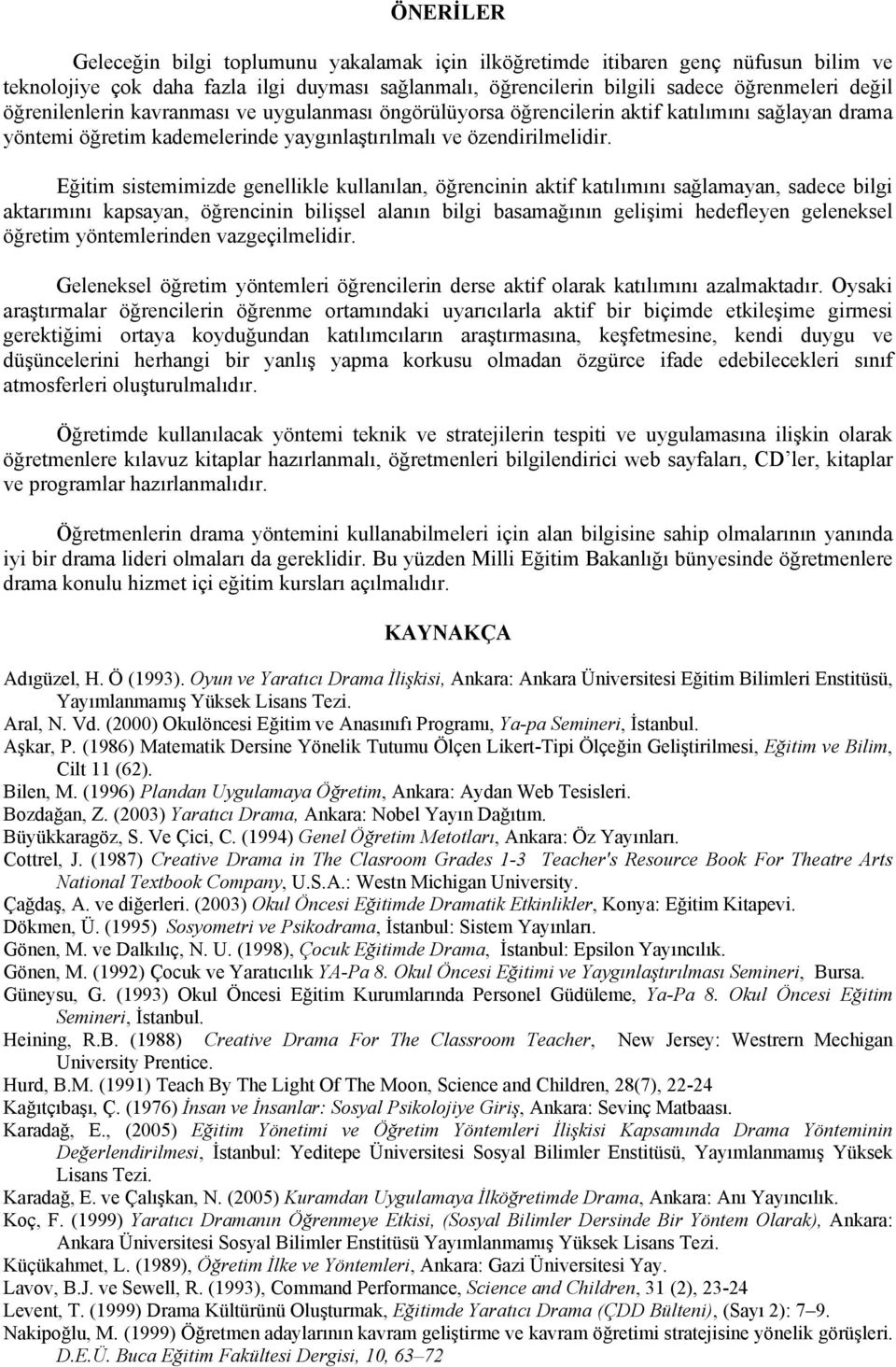 Eğitim sistemimizde genellikle kullanılan, öğrencinin aktif katılımını sağlamayan, sadece bilgi aktarımını kapsayan, öğrencinin bilişsel alanın bilgi basamağının gelişimi hedefleyen geleneksel