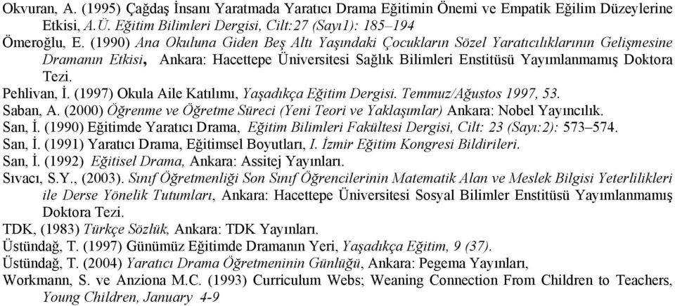 Pehlivan, İ. (1997) Okula Aile Katılımı, Yaşadıkça Eğitim Dergisi. Temmuz/Ağustos 1997, 53. Saban, A. (2000) Öğrenme ve Öğretme Süreci (Yeni Teori ve Yaklaşımlar) Ankara: Nobel Yayıncılık. San, İ.