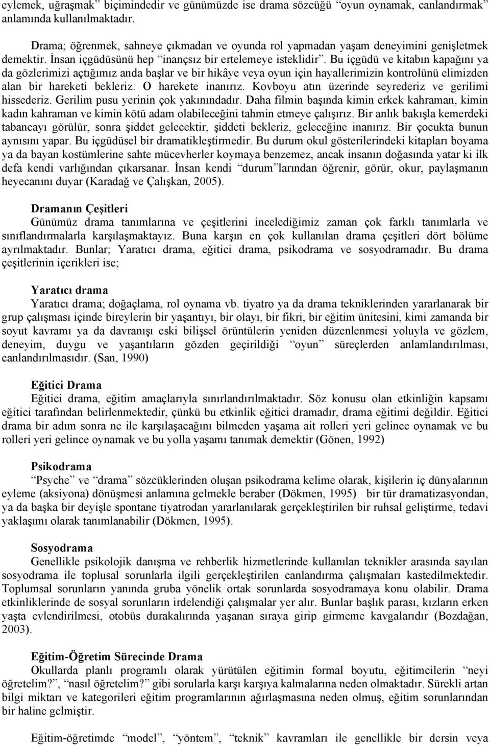 Bu içgüdü ve kitabın kapağını ya da gözlerimizi açtığımız anda başlar ve bir hikâye veya oyun için hayallerimizin kontrolünü elimizden alan bir hareketi bekleriz. O harekete inanırız.