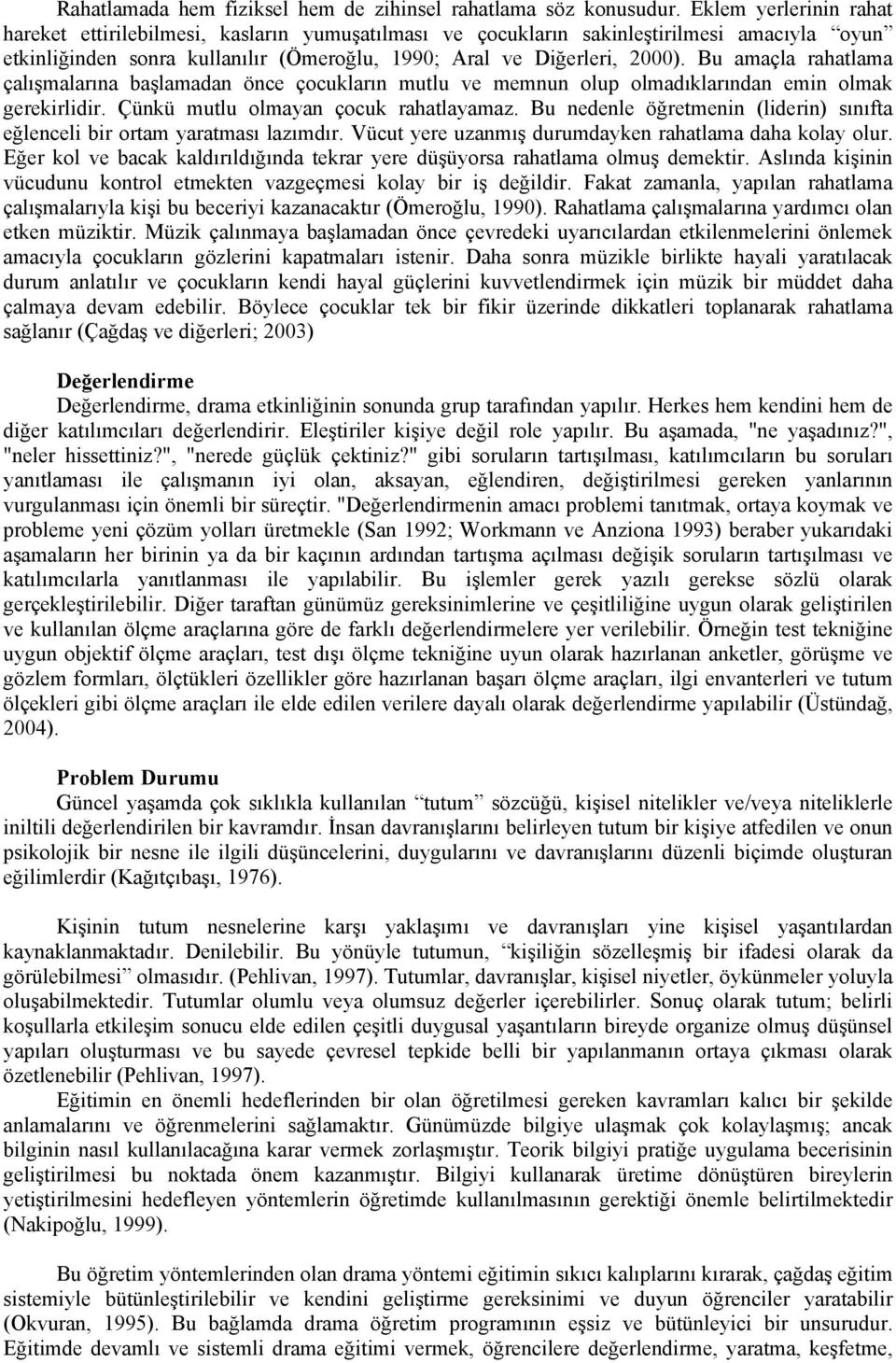 Bu amaçla rahatlama çalışmalarına başlamadan önce çocukların mutlu ve memnun olup olmadıklarından emin olmak gerekirlidir. Çünkü mutlu olmayan çocuk rahatlayamaz.