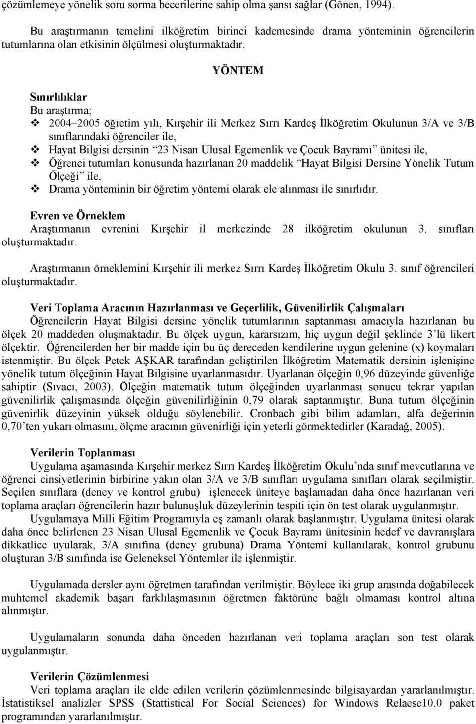 YÖNTEM Sınırlılıklar Bu araştırma; 2004 2005 öğretim yılı, Kırşehir ili Merkez Sırrı Kardeş İlköğretim Okulunun 3/A ve 3/B sınıflarındaki öğrenciler ile, Hayat Bilgisi dersinin 23 Nisan Ulusal