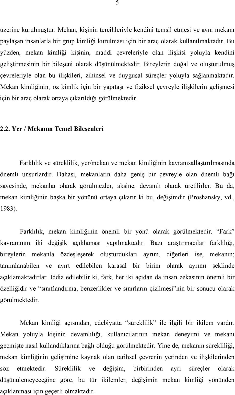 Bireylerin doğal ve oluşturulmuş çevreleriyle olan bu ilişkileri, zihinsel ve duygusal süreçler yoluyla sağlanmaktadır.