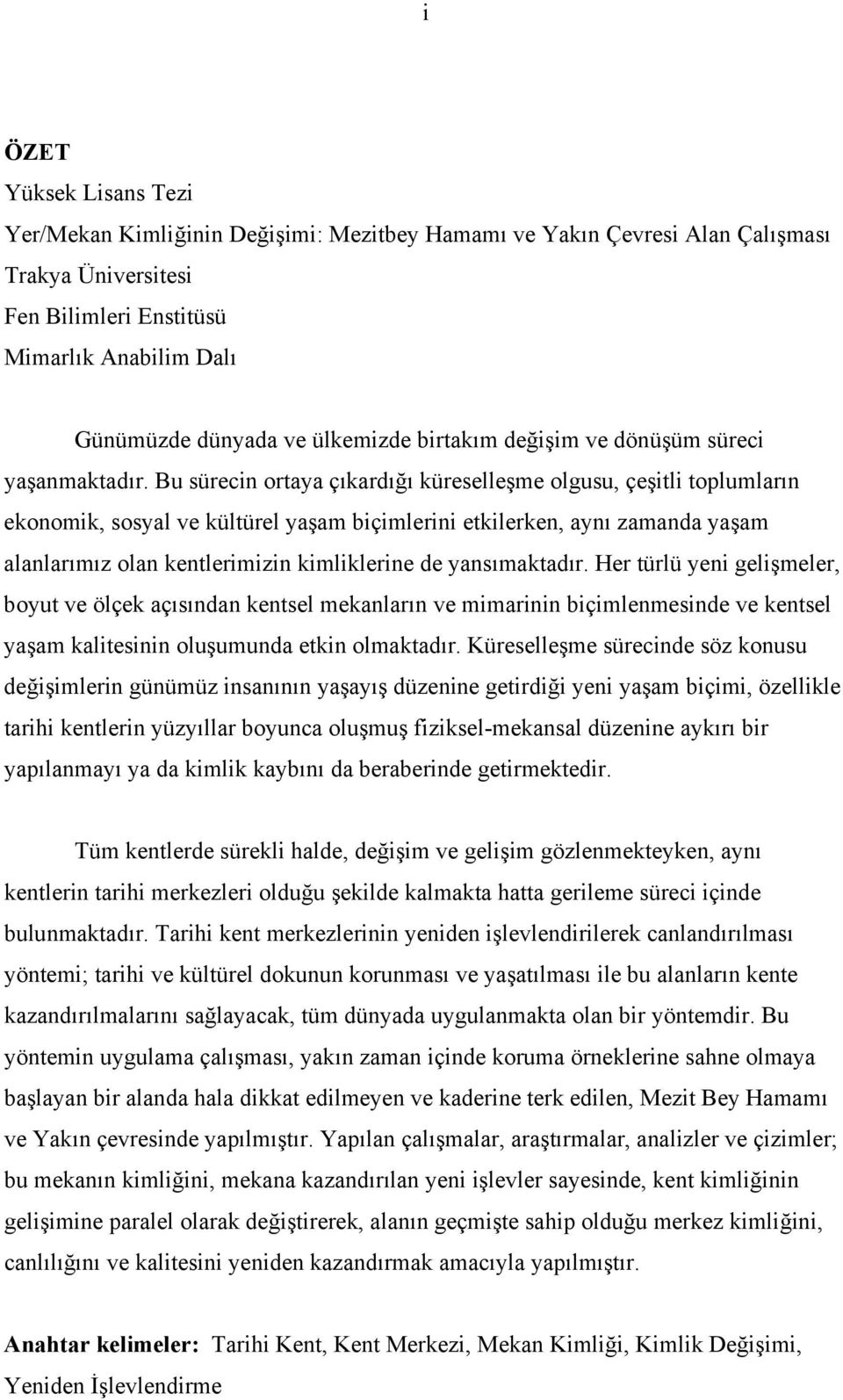 Bu sürecin ortaya çıkardığı küreselleşme olgusu, çeşitli toplumların ekonomik, sosyal ve kültürel yaşam biçimlerini etkilerken, aynı zamanda yaşam alanlarımız olan kentlerimizin kimliklerine de