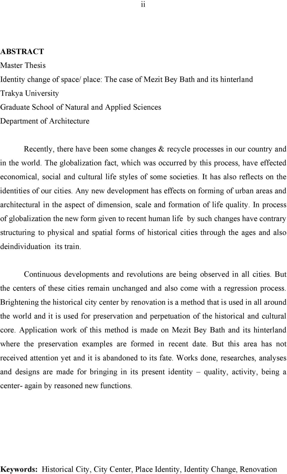 The globalization fact, which was occurred by this process, have effected economical, social and cultural life styles of some societies. It has also reflects on the identities of our cities.