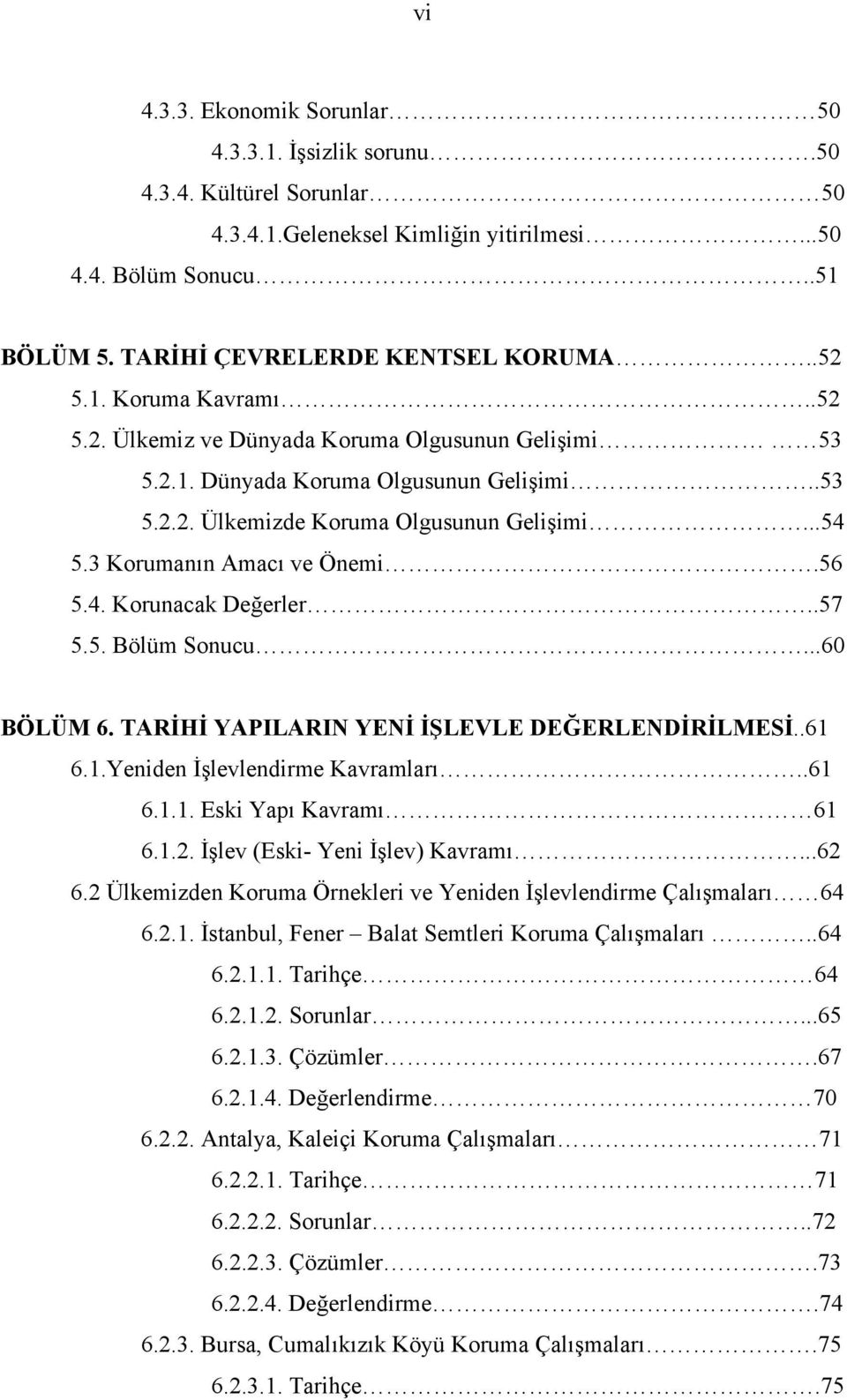 3 Korumanın Amacı ve Önemi.56 5.4. Korunacak Değerler..57 5.5. Bölüm Sonucu...60 BÖLÜM 6. TARİHİ YAPILARIN YENİ İŞLEVLE DEĞERLENDİRİLMESİ..61 6.1.Yeniden İşlevlendirme Kavramları..61 6.1.1. Eski Yapı Kavramı 61 6.