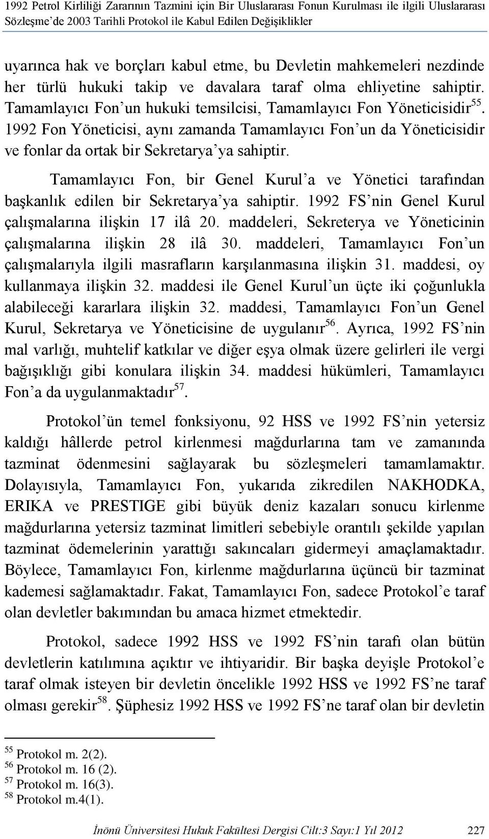 1992 Fon Yöneticisi, aynı zamanda Tamamlayıcı Fon un da Yöneticisidir ve fonlar da ortak bir Sekretarya ya sahiptir.