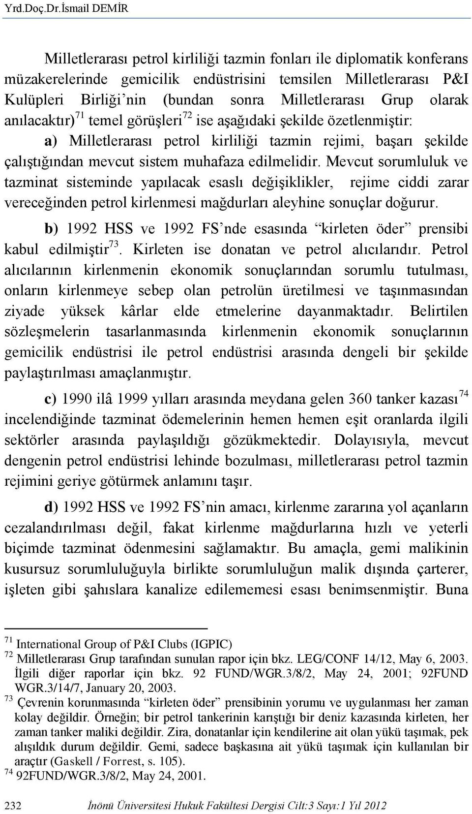 Milletlerarası Grup olarak anılacaktır) 71 temel görüşleri 72 ise aşağıdaki şekilde özetlenmiştir: a) Milletlerarası petrol kirliliği tazmin rejimi, başarı şekilde çalıştığından mevcut sistem