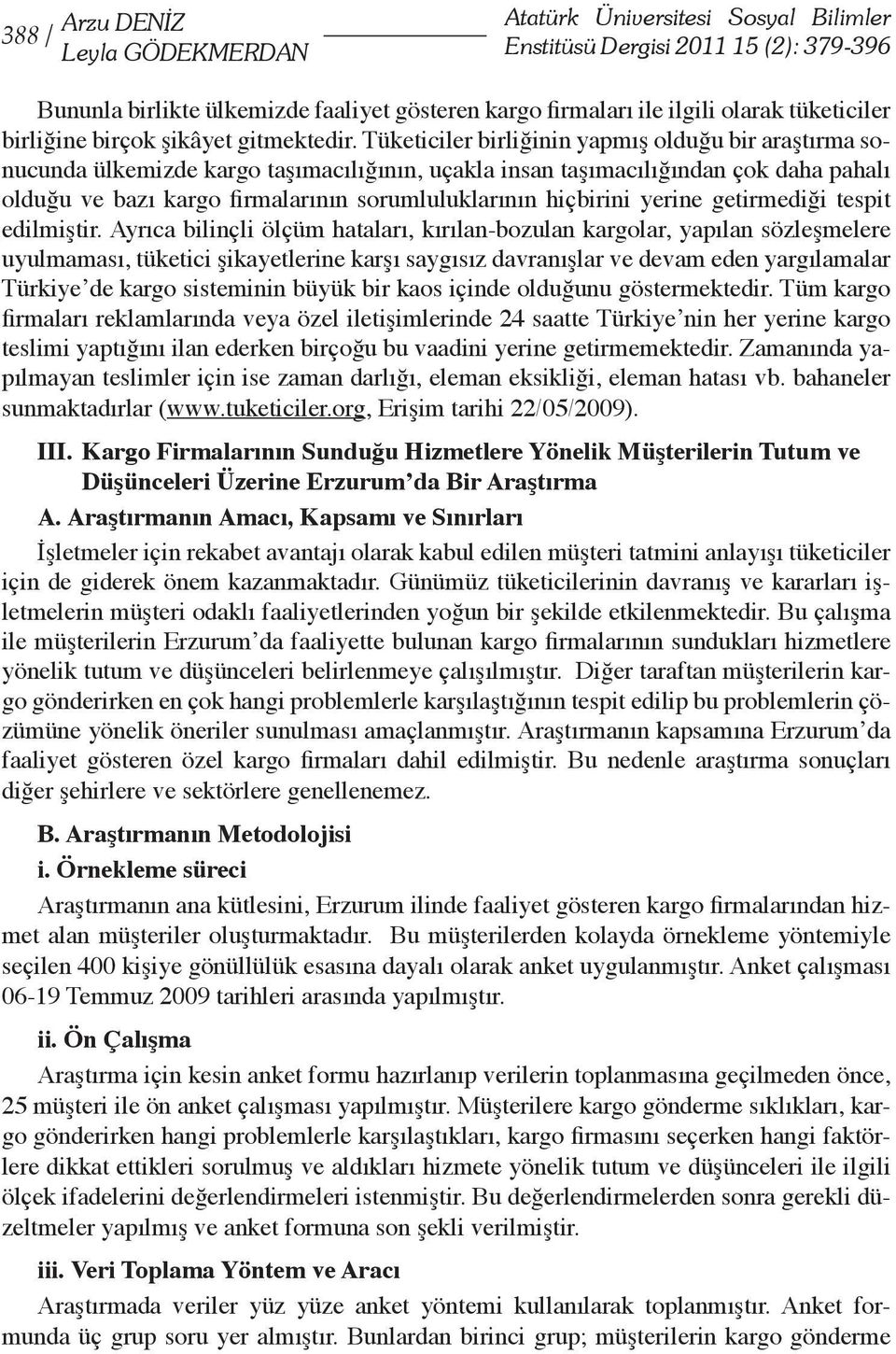 Tüketiciler birliğinin yapmış olduğu bir araştırma sonucunda ülkemizde kargo taşımacılığının, uçakla insan taşımacılığından çok daha pahalı olduğu ve bazı kargo firmalarının sorumluluklarının