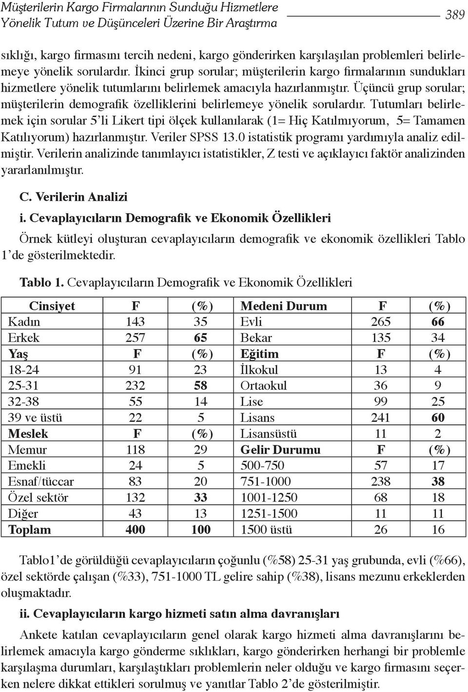 Üçüncü grup sorular; müşterilerin demografik özelliklerini belirlemeye yönelik sorulardır.