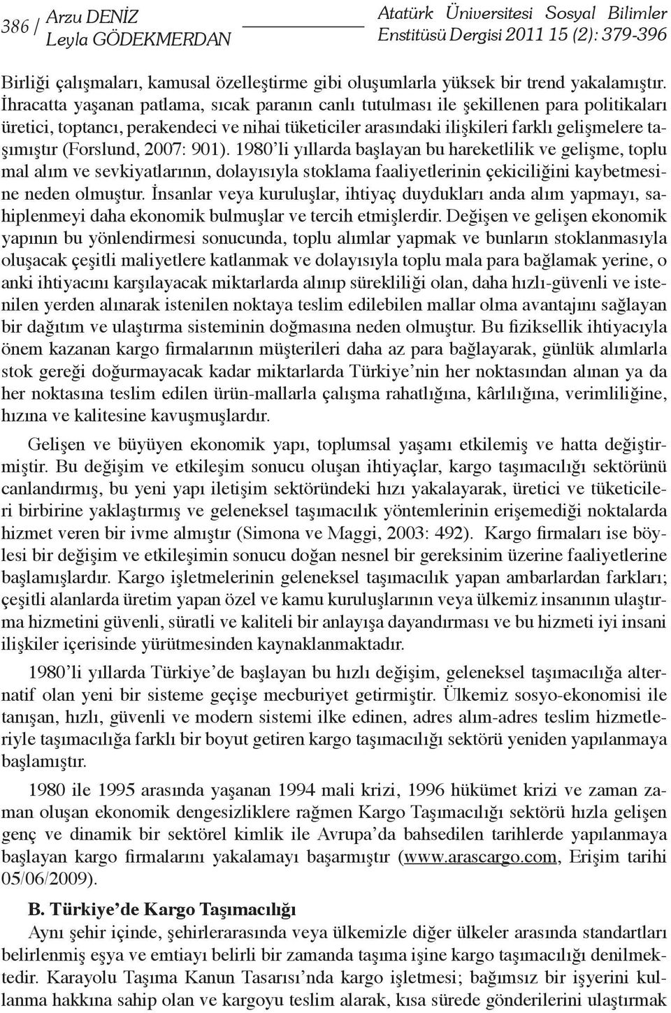 (Forslund, 2007: 901). 1980 li yıllarda başlayan bu hareketlilik ve gelişme, toplu mal alım ve sevkiyatlarının, dolayısıyla stoklama faaliyetlerinin çekiciliğini kaybetmesine neden olmuştur.