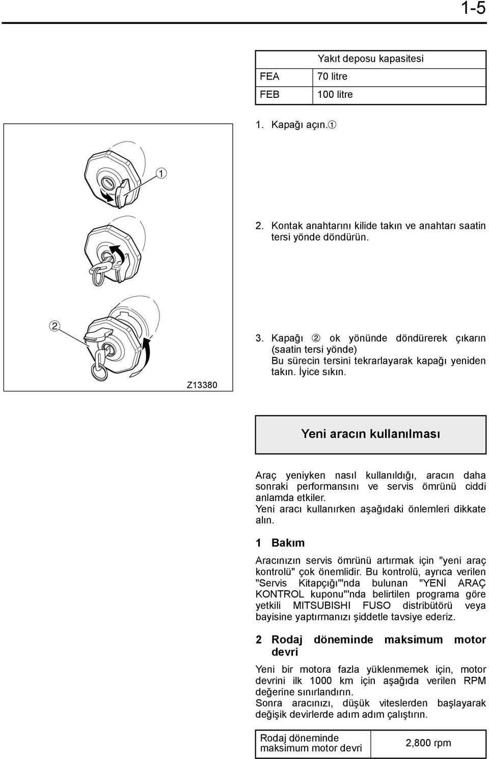 Yeni aracın kullanılması Araç yeniyken nasıl kullanıldığı, aracın daha sonraki performansını ve servis ömrünü ciddi anlamda etkiler. Yeni aracı kullanırken aşağıdaki önlemleri dikkate alın.