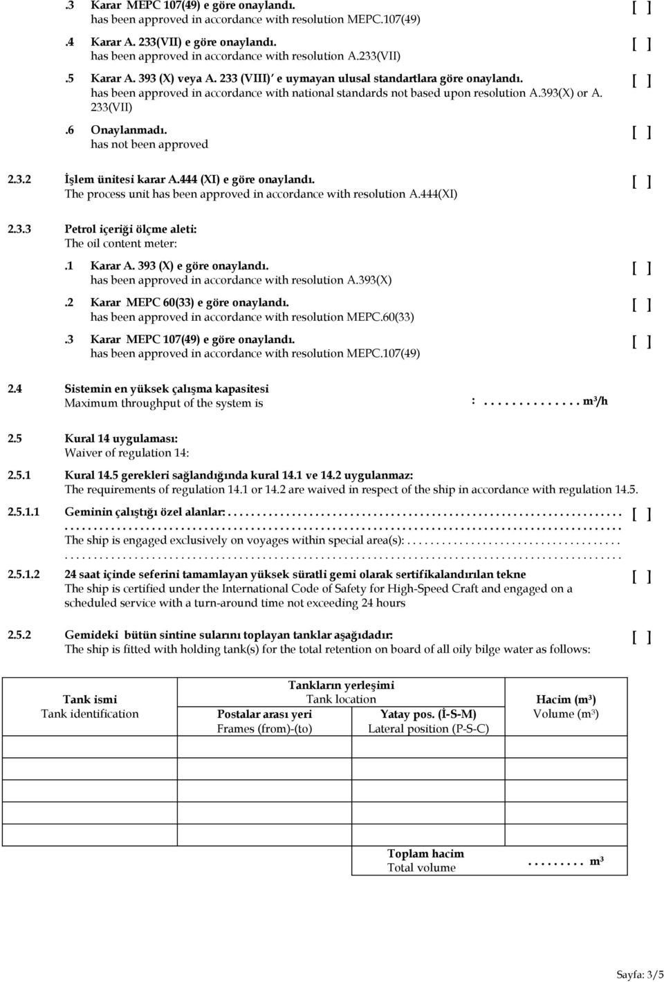 has not been approved 2.3.2 İşlem ünitesi karar A.444 (XI) e göre onaylandı. The process unit has been approved in accordance with resolution A.444(XI) 2.3.3 Petrol içeriği ölçme aleti: The oil content meter:.