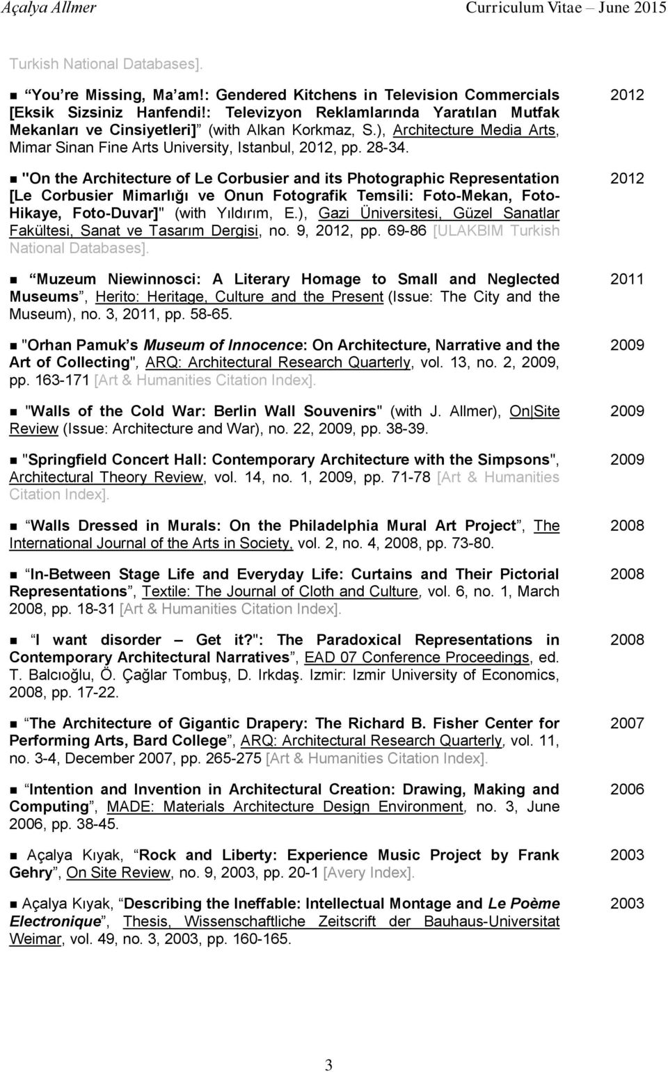 "On the Architecture of Le Corbusier and its Photographic Representation [Le Corbusier Mimarlığı ve Onun Fotografik Temsili: Foto-Mekan, Foto- Hikaye, Foto-Duvar]" (with Yıldırım, E.