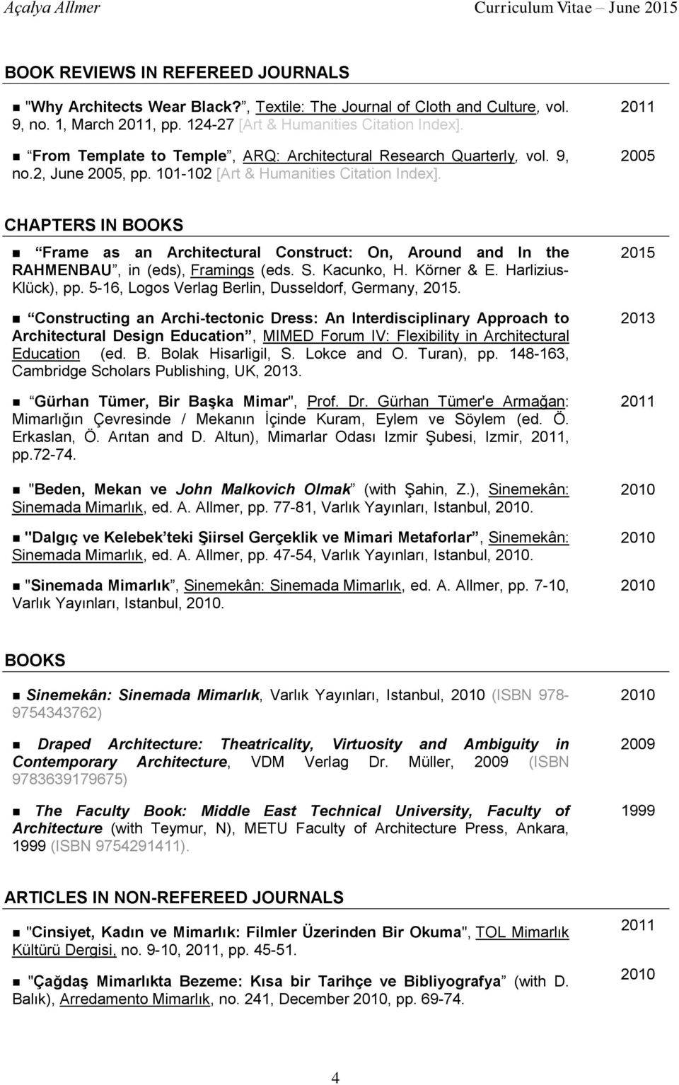 2005 CHAPTERS IN BOOKS Frame as an Architectural Construct: On, Around and In the RAHMENBAU, in (eds), Framings (eds. S. Kacunko, H. Körner & E. Harlizius- Klück), pp.