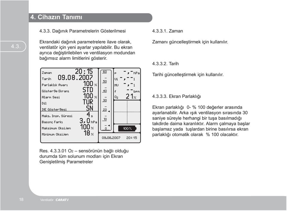 Tarih Tarihi güncelleþtirmek için kullanýlýr. 4.3.3.3. Ekran Parlaklýðý Ekran parlaklýðý 0- % 100 deðerler arasýnda ayarlanabilir.