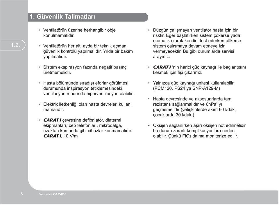 Elektrik iletkenliði olan hasta devreleri kullanýl mamalýdýr. CARAT I çevresine defibrilatör, diatermi ekipmanlarý, cep telefonlarý, mikrodalga, uzaktan kumanda gibi cihazlar konmamalýdýr.