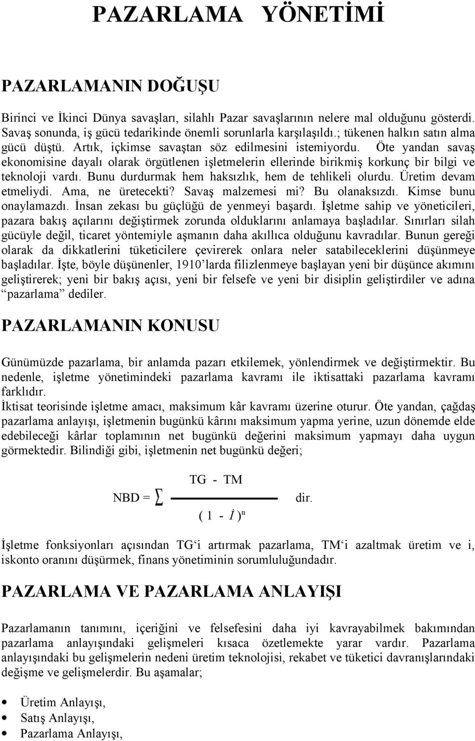 Öte yandan savaş ekonomisine dayalı olarak örgütlenen işletmelerin ellerinde birikmiş korkunç bir bilgi ve teknoloji vardı. Bunu durdurmak hem haksızlık, hem de tehlikeli olurdu.