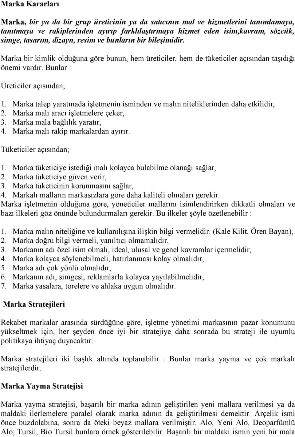 Marka talep yaratmada işletmenin isminden ve malın niteliklerinden daha etkilidir, 2. Marka malı aracı işletmelere çeker, 3. Marka mala bağlılık yaratır, 4. Marka malı rakip markalardan ayırır.