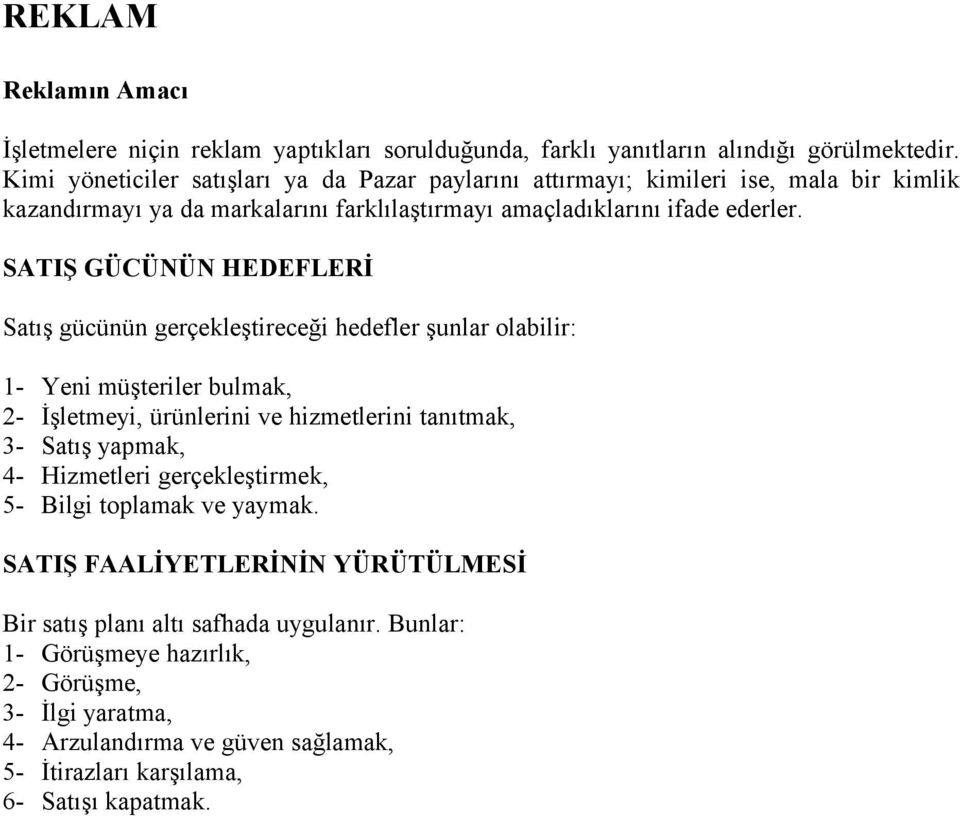 SATIŞ GÜCÜNÜN HEDEFLERİ Satış gücünün gerçekleştireceği hedefler şunlar olabilir: 1- Yeni müşteriler bulmak, 2- İşletmeyi, ürünlerini ve hizmetlerini tanıtmak, 3- Satış yapmak, 4-