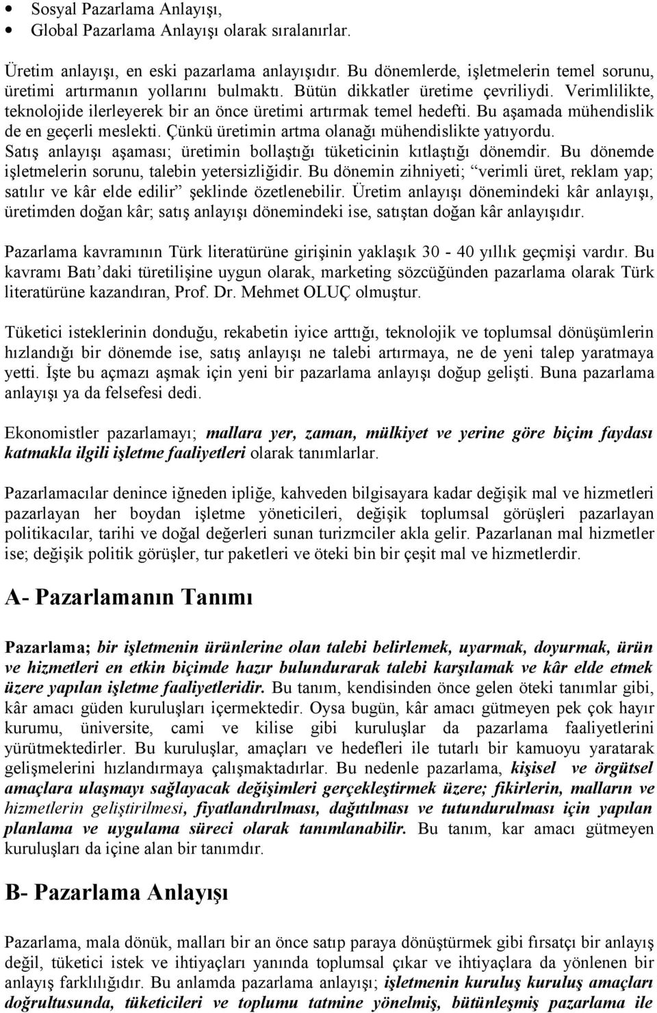 Bu aşamada mühendislik de en geçerli meslekti. Çünkü üretimin artma olanağı mühendislikte yatıyordu. Satış anlayışı aşaması; üretimin bollaştığı tüketicinin kıtlaştığı dönemdir.