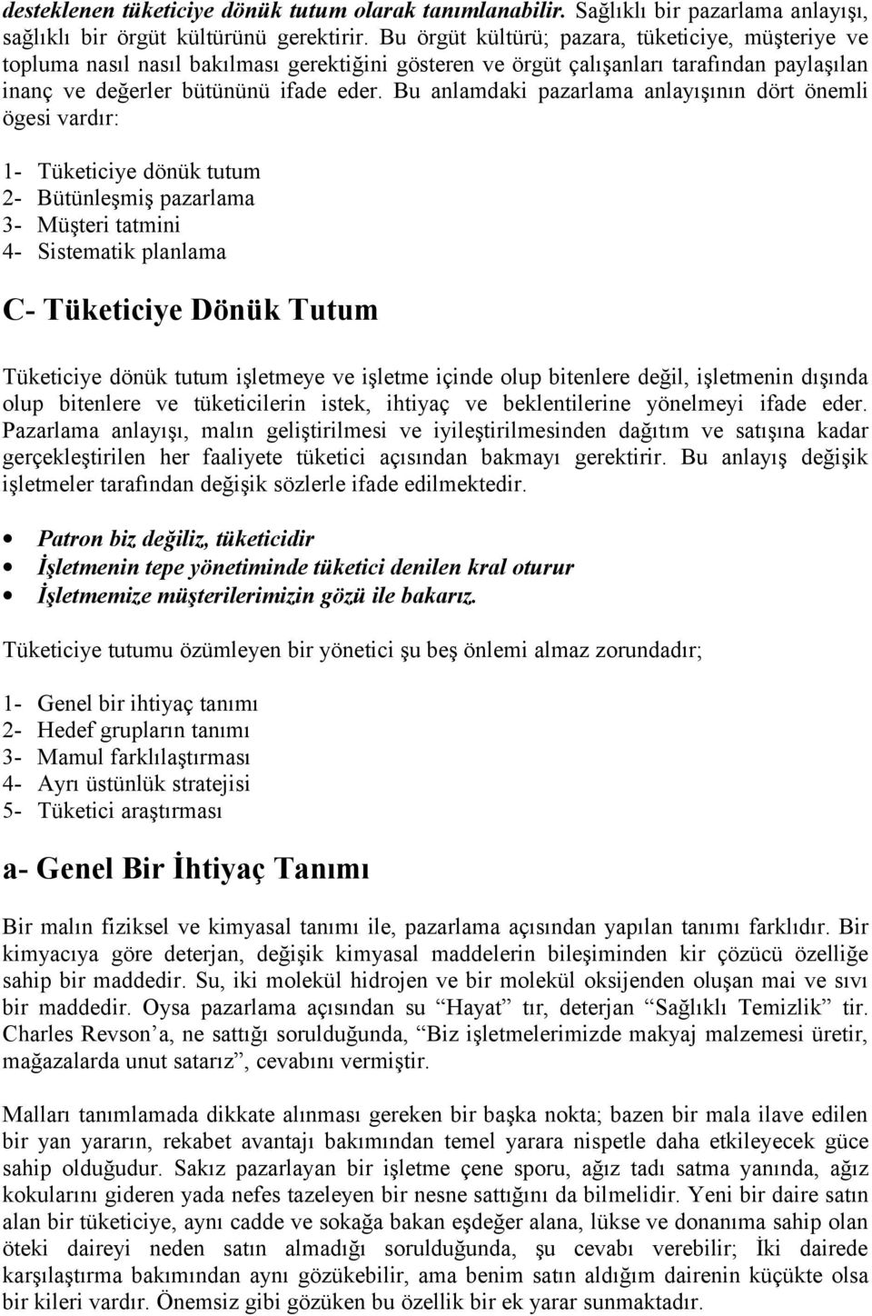 Bu anlamdaki pazarlama anlayışının dört önemli ögesi vardır: 1- Tüketiciye dönük tutum 2- Bütünleşmiş pazarlama 3- Müşteri tatmini 4- Sistematik planlama C- Tüketiciye Dönük Tutum Tüketiciye dönük