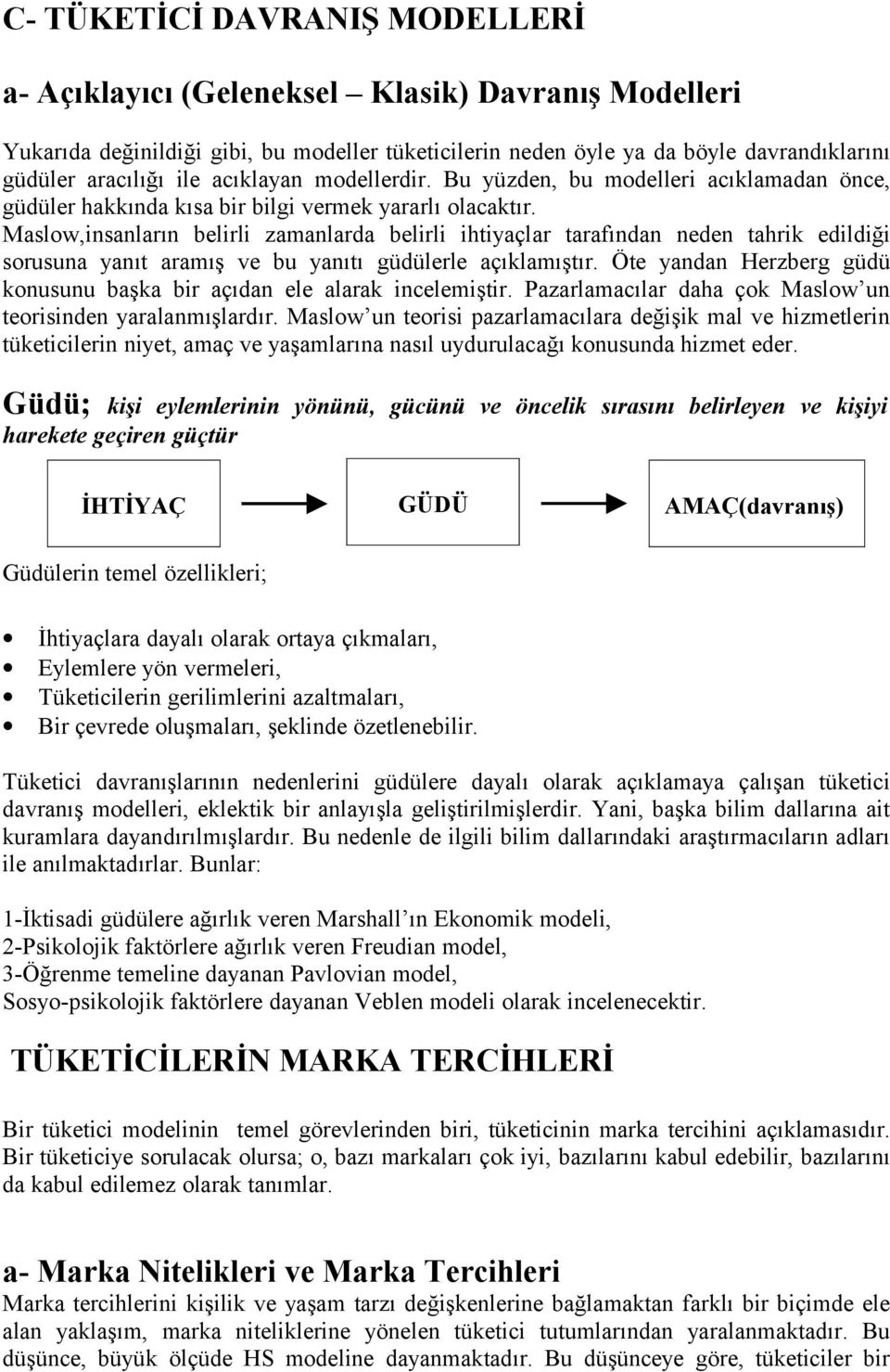 Maslow,insanların belirli zamanlarda belirli ihtiyaçlar tarafından neden tahrik edildiği sorusuna yanıt aramış ve bu yanıtı güdülerle açıklamıştır.