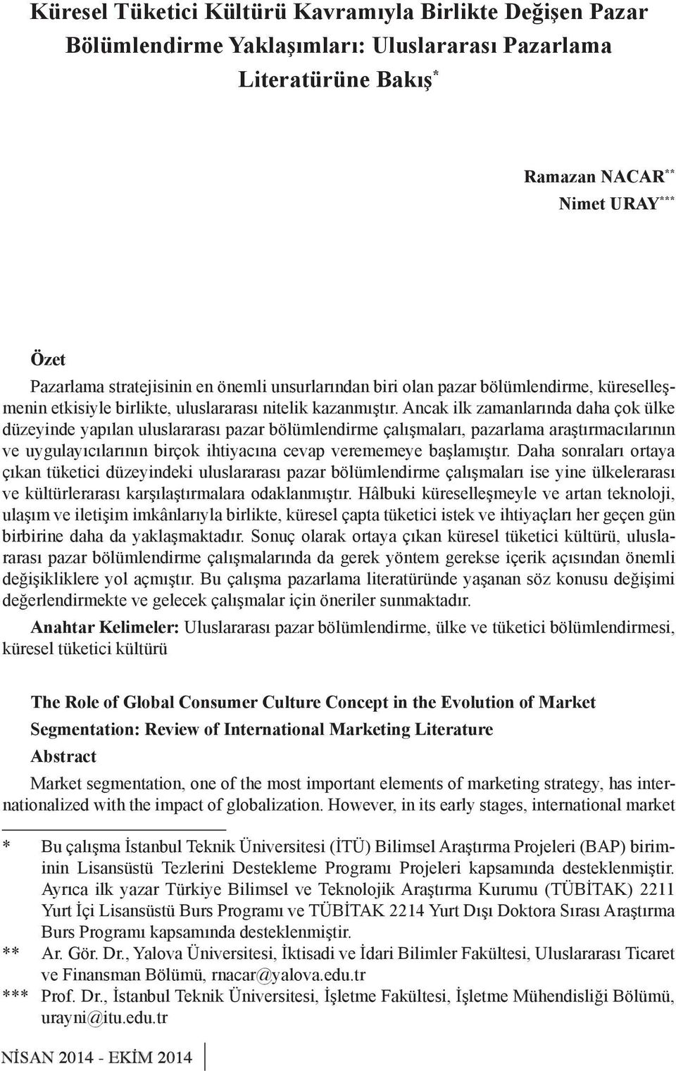 Ancak ilk zamanlarında daha çok ülke düzeyinde yapılan uluslararası pazar bölümlendirme çalışmaları, pazarlama araştırmacılarının ve uygulayıcılarının birçok ihtiyacına cevap verememeye başlamıştır.