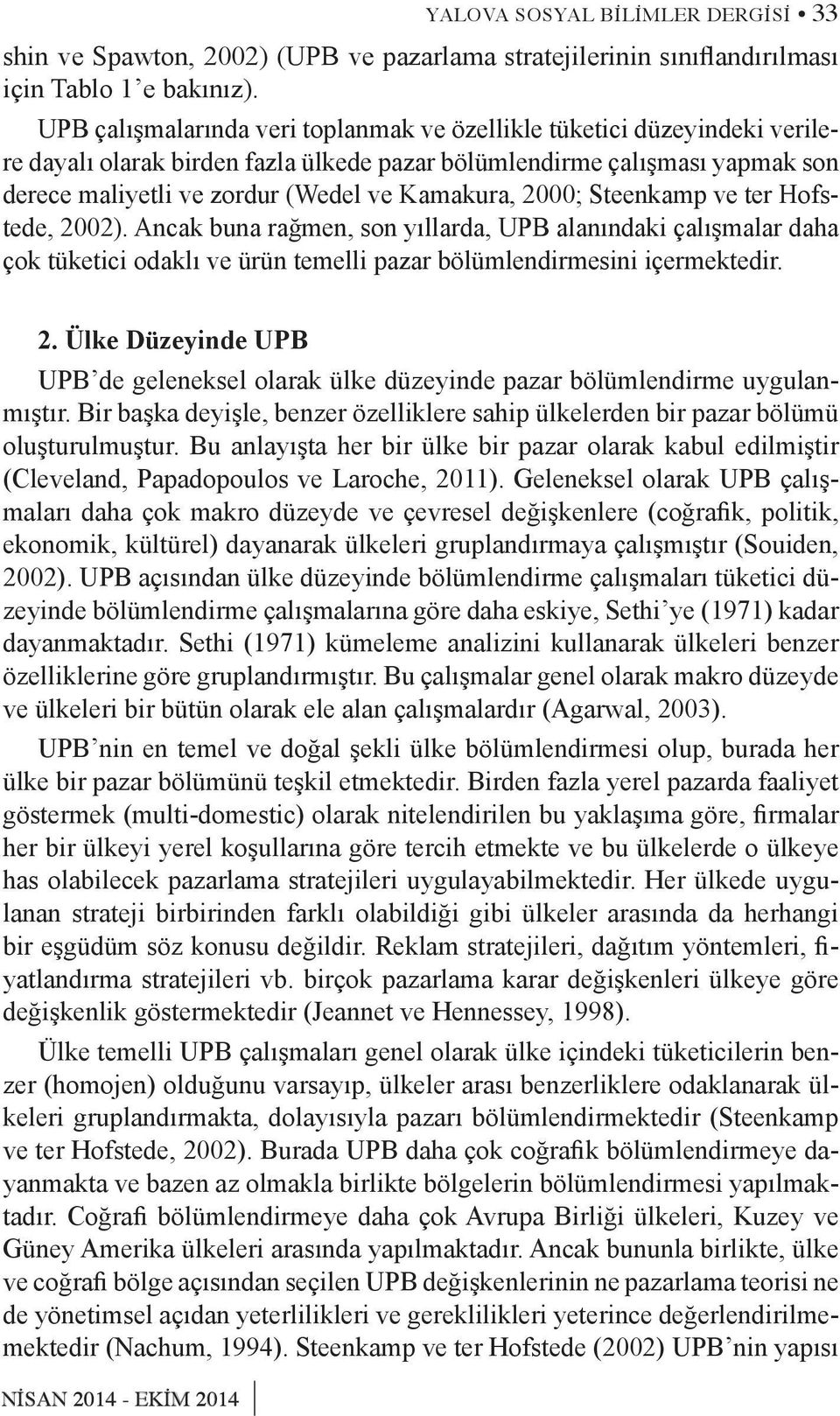 2000; Steenkamp ve ter Hofstede, 2002). Ancak buna rağmen, son yıllarda, UPB alanındaki çalışmalar daha çok tüketici odaklı ve ürün temelli pazar bölümlendirmesini içermektedir. 2. Ülke Düzeyinde UPB UPB de geleneksel olarak ülke düzeyinde pazar bölümlendirme uygulanmıştır.