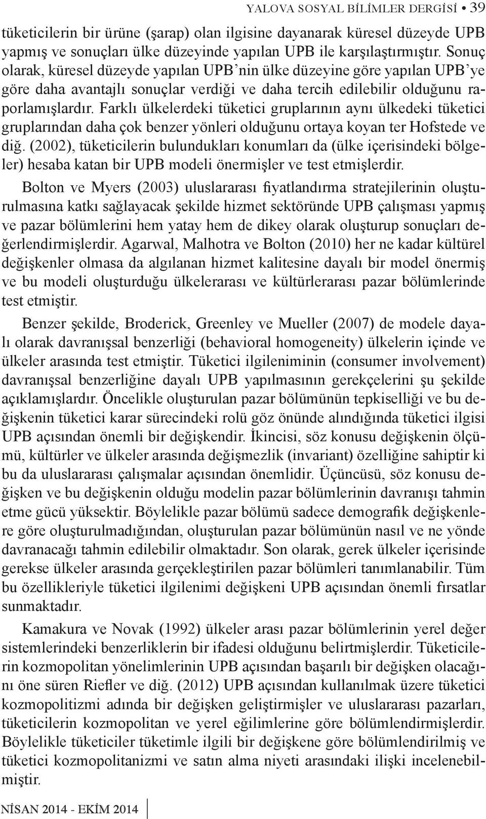 Farklı ülkelerdeki tüketici gruplarının aynı ülkedeki tüketici gruplarından daha çok benzer yönleri olduğunu ortaya koyan ter Hofstede ve diğ.