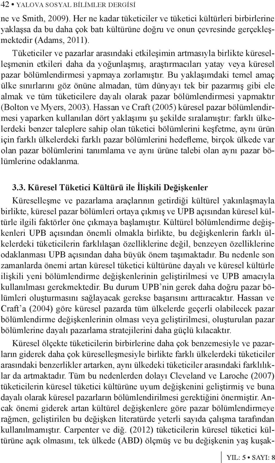 Tüketiciler ve pazarlar arasındaki etkileşimin artmasıyla birlikte küreselleşmenin etkileri daha da yoğunlaşmış, araştırmacıları yatay veya küresel pazar bölümlendirmesi yapmaya zorlamıştır.