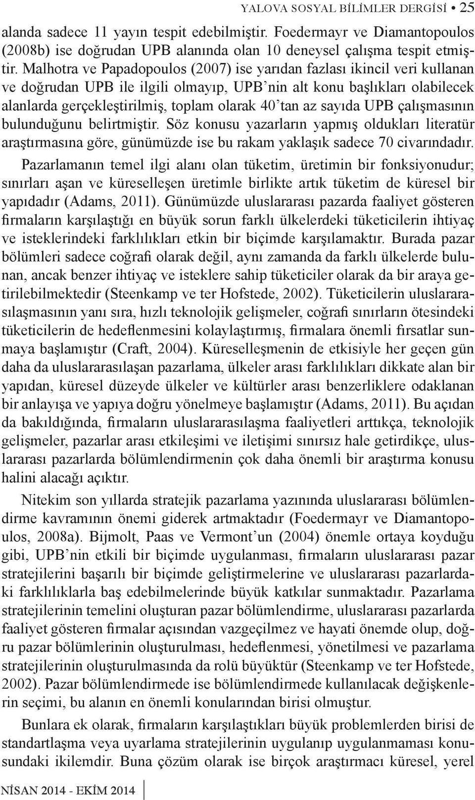 Malhotra ve Papadopoulos (2007) ise yarıdan fazlası ikincil veri kullanan ve doğrudan UPB ile ilgili olmayıp, UPB nin alt konu başlıkları olabilecek alanlarda gerçekleştirilmiş, toplam olarak 40 tan