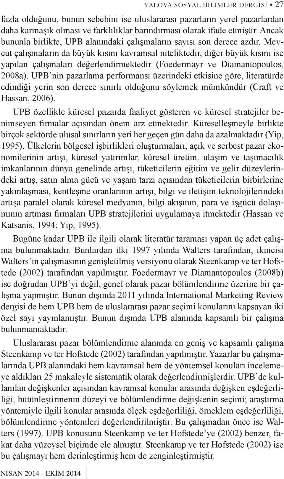 Mevcut çalışmaların da büyük kısmı kavramsal niteliktedir, diğer büyük kısmı ise yapılan çalışmaları değerlendirmektedir (Foedermayr ve Diamantopoulos, 2008a).