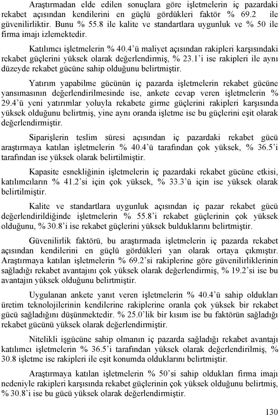 4 ü maliyet açısından rakipleri karşısındaki rekabet güçlerini yüksek olarak değerlendirmiş, % 23.1 i ise rakipleri ile aynı düzeyde rekabet gücüne sahip olduğunu belirtmiştir.