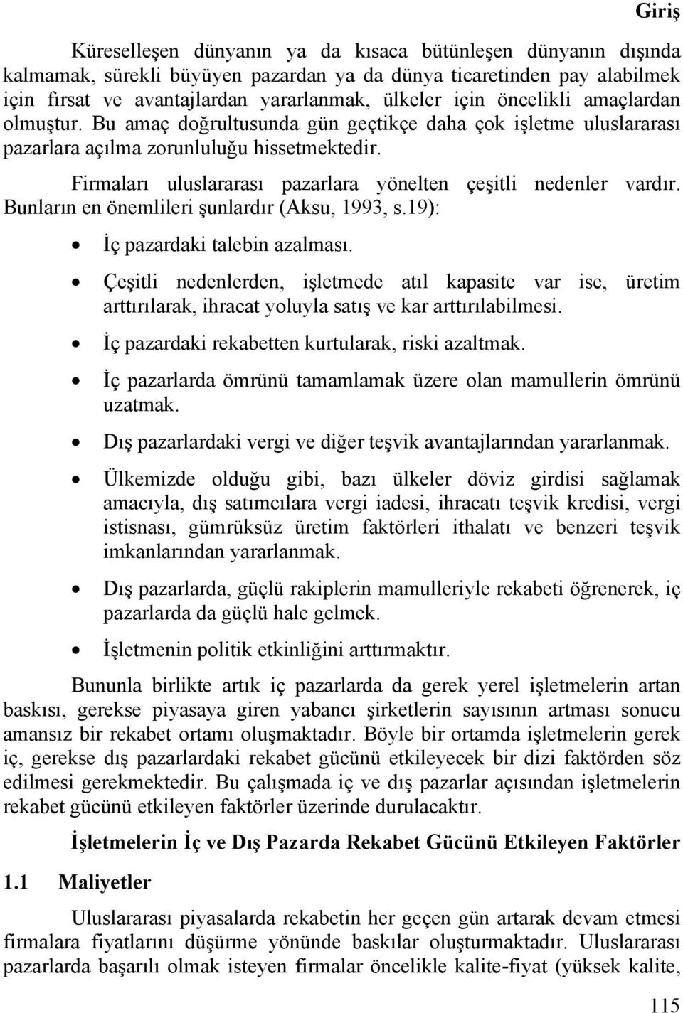 Firmaları uluslararası pazarlara yönelten çeşitli nedenler vardır. Bunların en önemlileri şunlardır (Aksu, 1993, s.19): İç pazardaki talebin azalması.