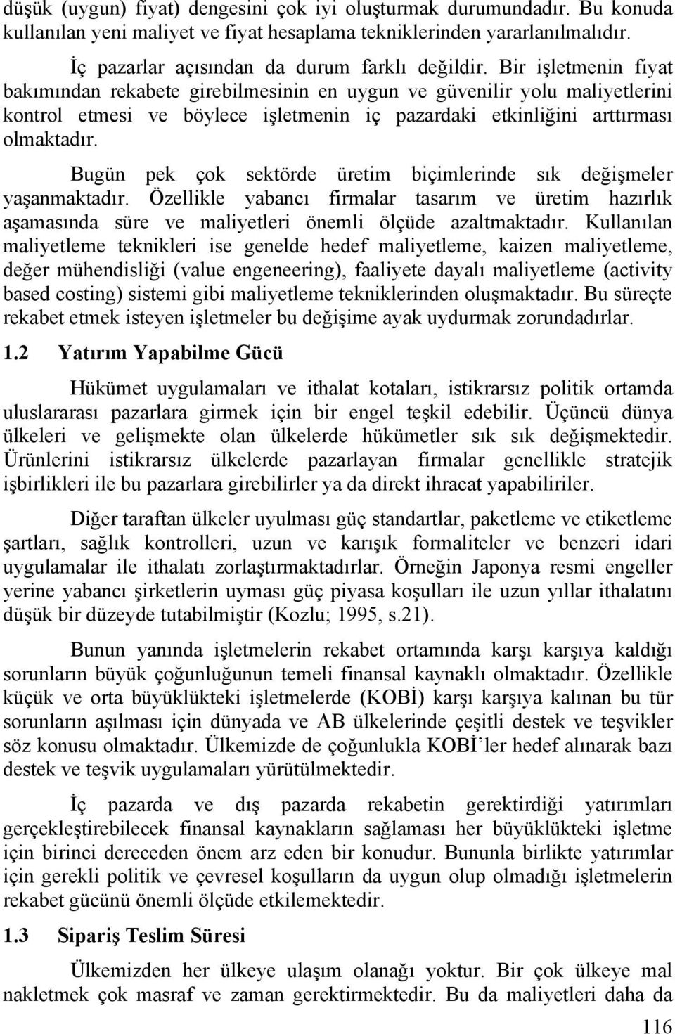 Bugün pek çok sektörde üretim biçimlerinde sık değişmeler yaşanmaktadır. Özellikle yabancı firmalar tasarım ve üretim hazırlık aşamasında süre ve maliyetleri önemli ölçüde azaltmaktadır.