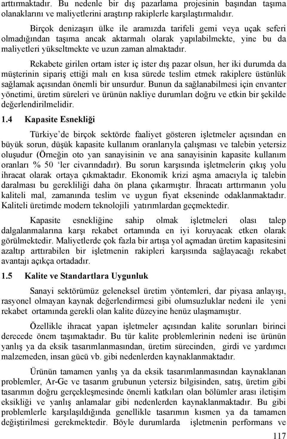 Rekabete girilen ortam ister iç ister dış pazar olsun, her iki durumda da müşterinin sipariş ettiği malı en kısa sürede teslim etmek rakiplere üstünlük sağlamak açısından önemli bir unsurdur.