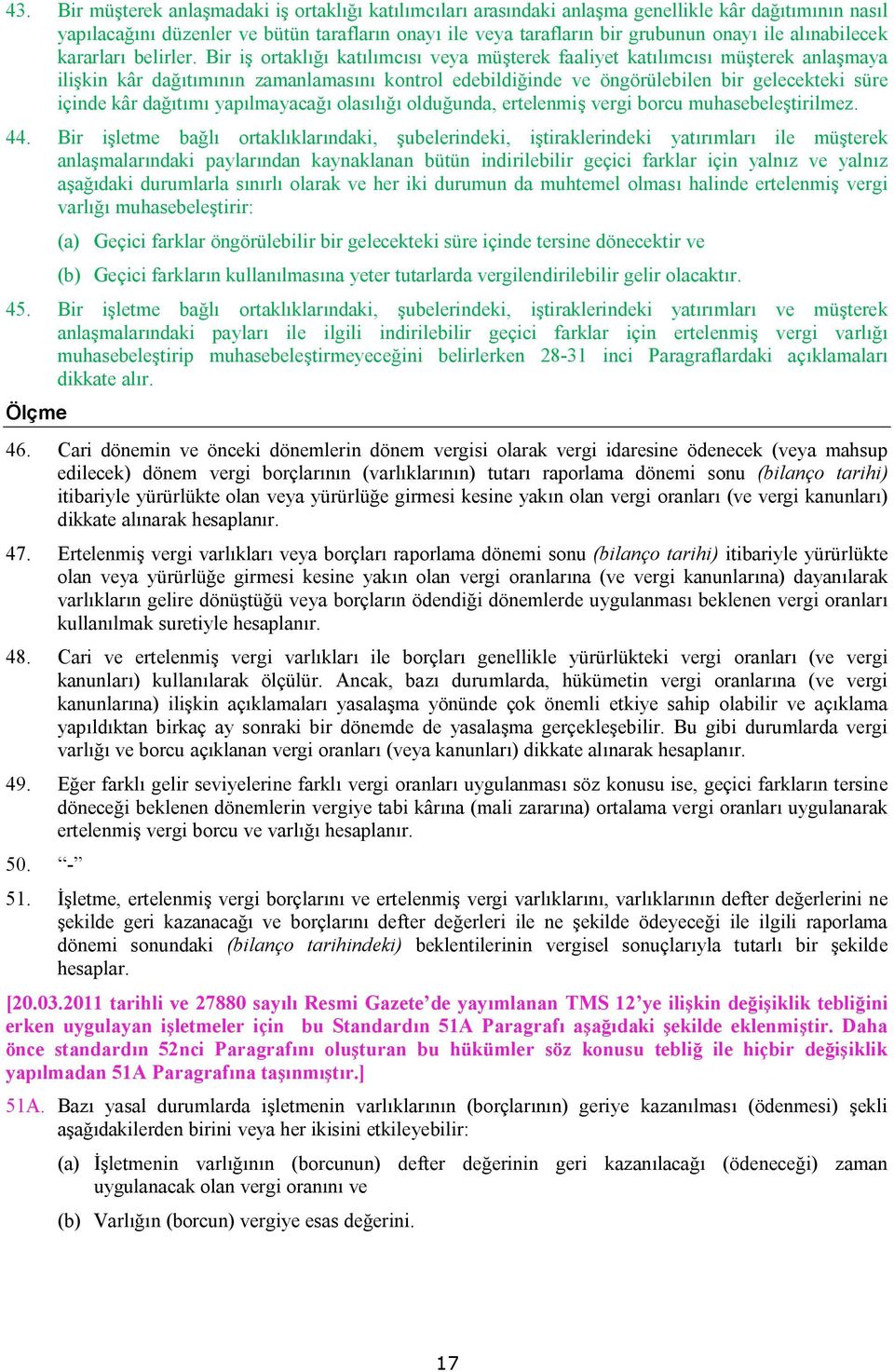 Bir iş ortaklığı katılımcısı veya müşterek faaliyet katılımcısı müşterek anlaşmaya ilişkin kâr dağıtımının zamanlamasını kontrol edebildiğinde ve öngörülebilen bir gelecekteki süre içinde kâr