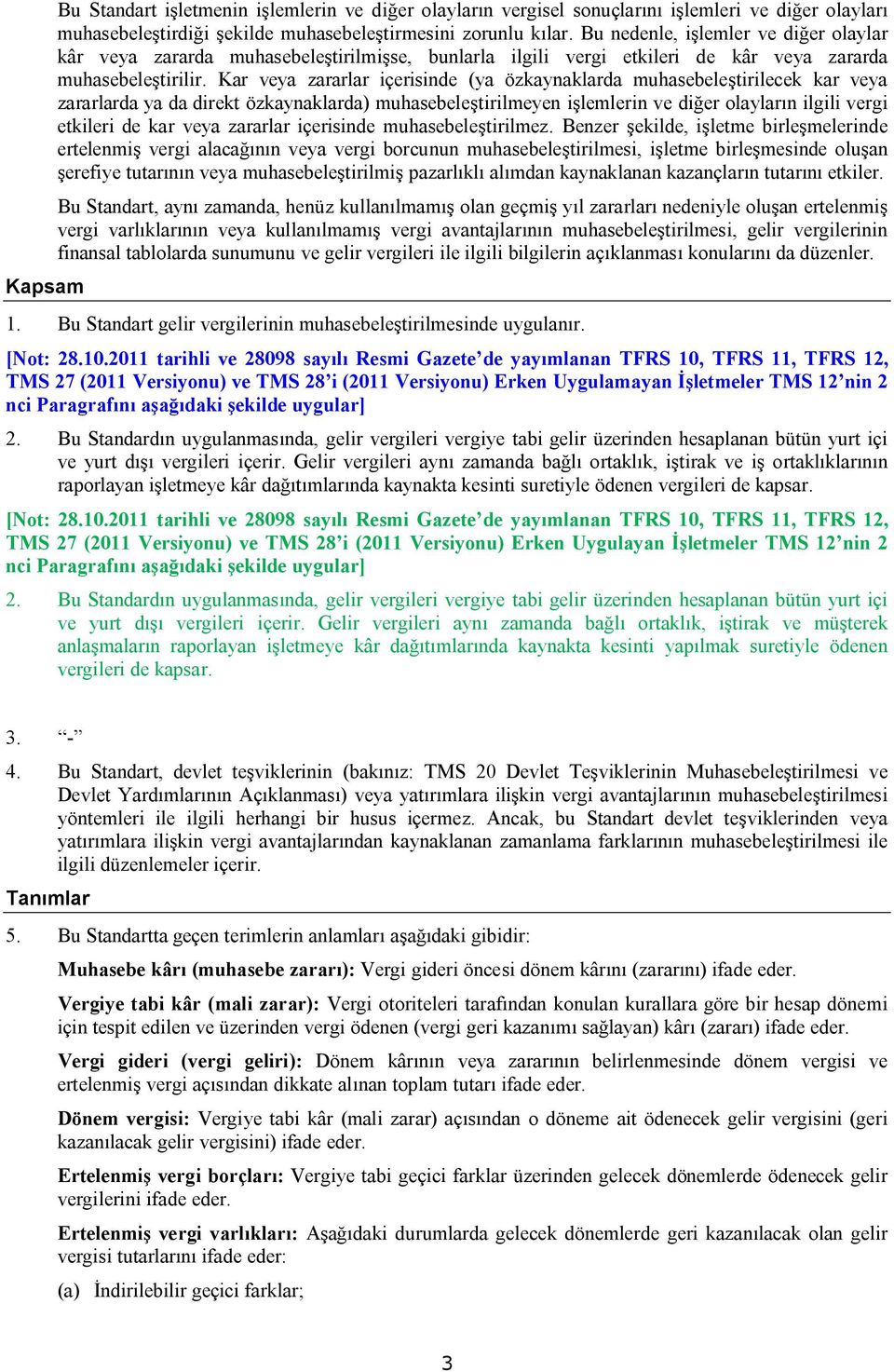 Kar veya zararlar içerisinde (ya özkaynaklarda muhasebeleştirilecek kar veya zararlarda ya da direkt özkaynaklarda) muhasebeleştirilmeyen işlemlerin ve diğer olayların ilgili vergi etkileri de kar