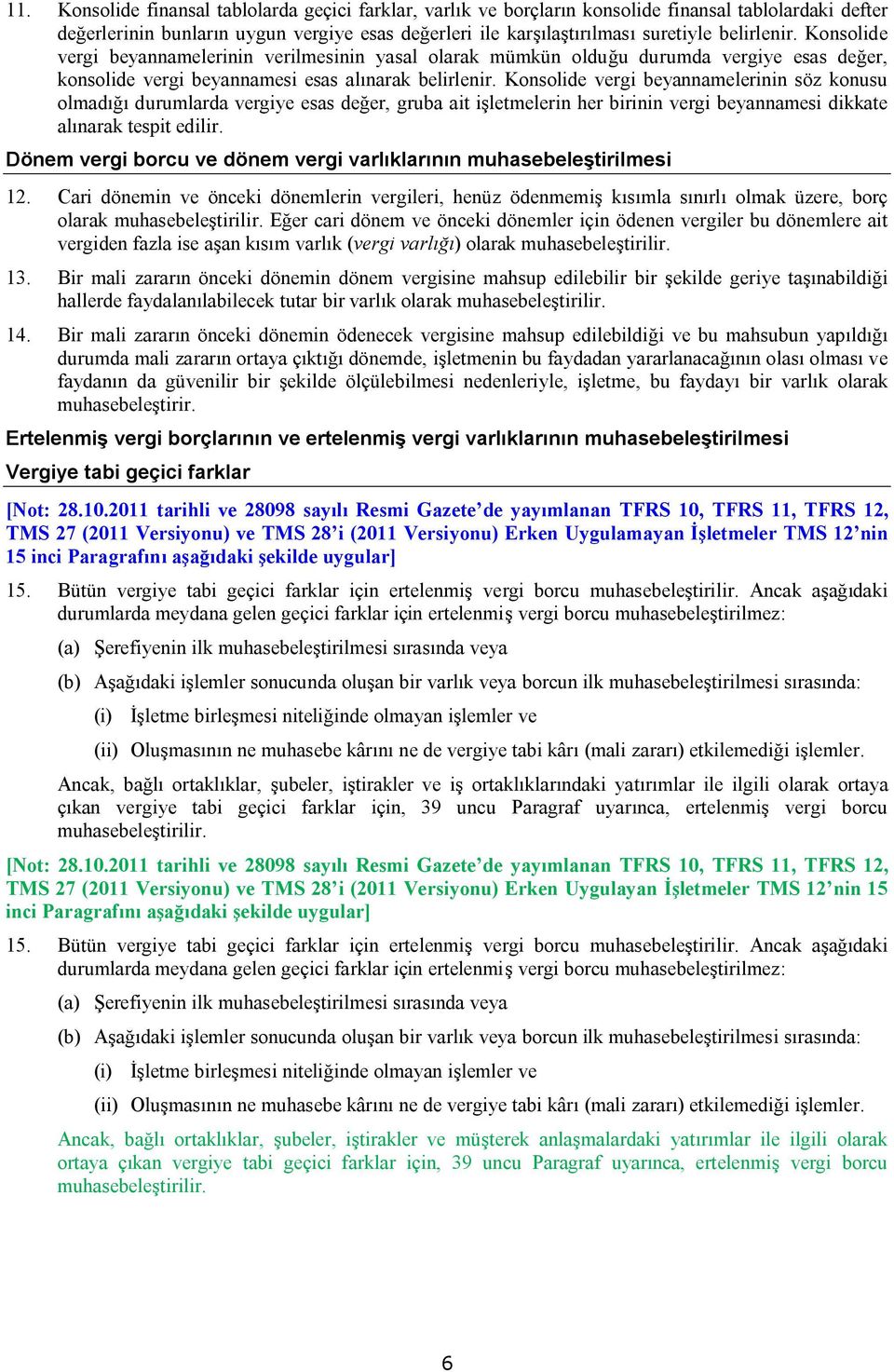 Konsolide vergi beyannamelerinin söz konusu olmadığı durumlarda vergiye esas değer, gruba ait işletmelerin her birinin vergi beyannamesi dikkate alınarak tespit edilir.