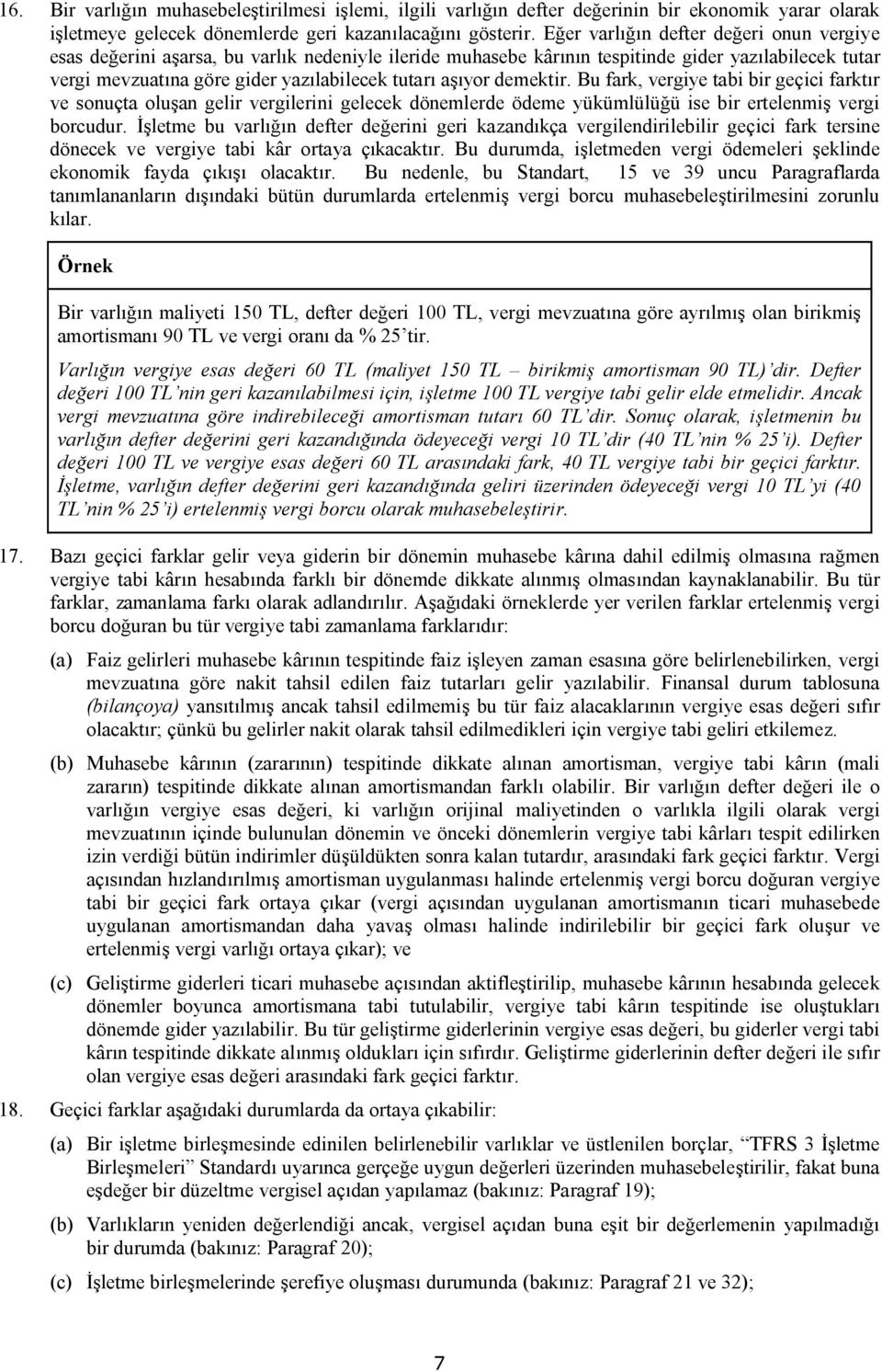 aşıyor demektir. Bu fark, vergiye tabi bir geçici farktır ve sonuçta oluşan gelir vergilerini gelecek dönemlerde ödeme yükümlülüğü ise bir ertelenmiş vergi borcudur.