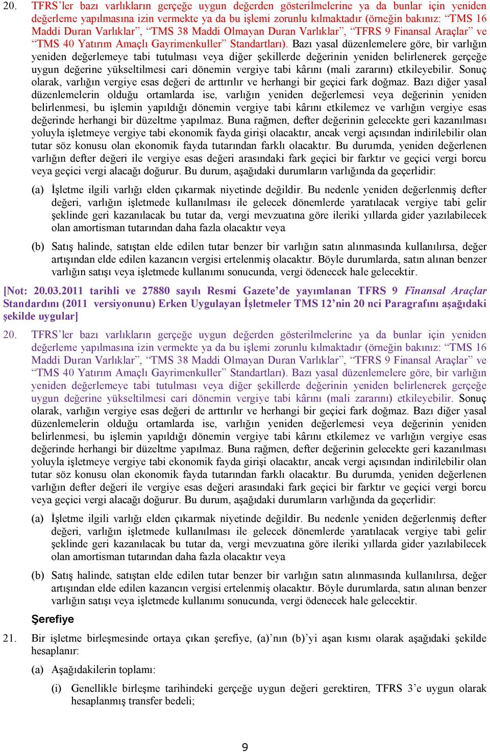 Bazı yasal düzenlemelere göre, bir varlığın yeniden değerlemeye tabi tutulması veya diğer şekillerde değerinin yeniden belirlenerek gerçeğe uygun değerine yükseltilmesi cari dönemin vergiye tabi