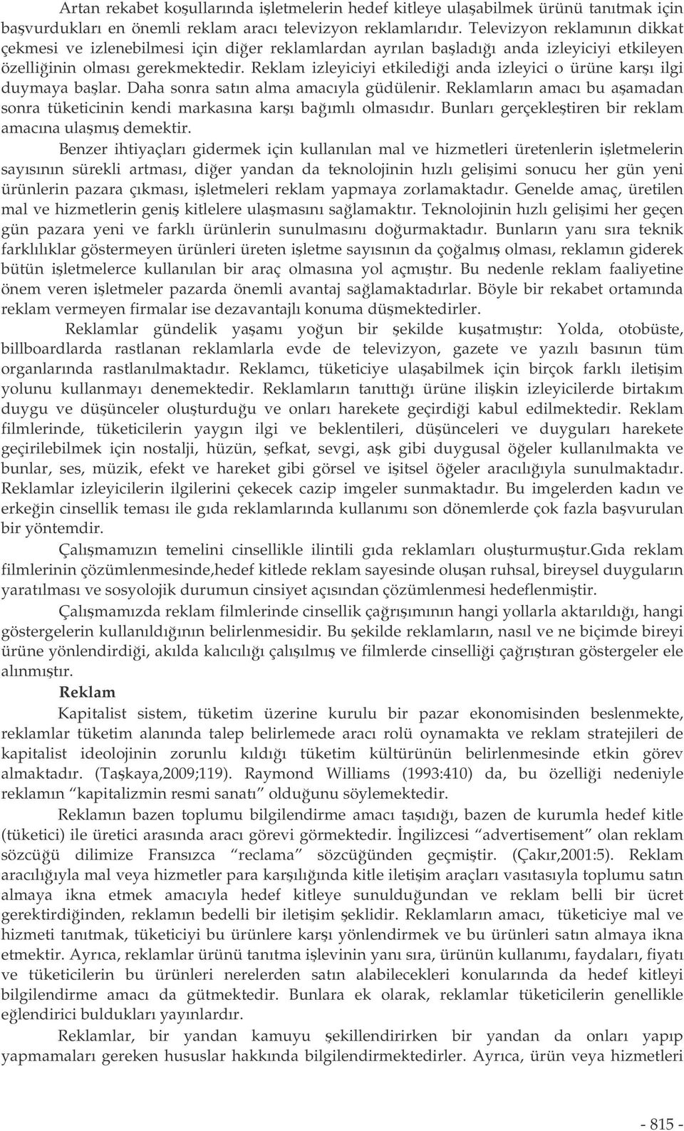 Reklam izleyiciyi etkiledii anda izleyici o ürüne karı ilgi duymaya balar. Daha sonra satın alma amacıyla güdülenir.