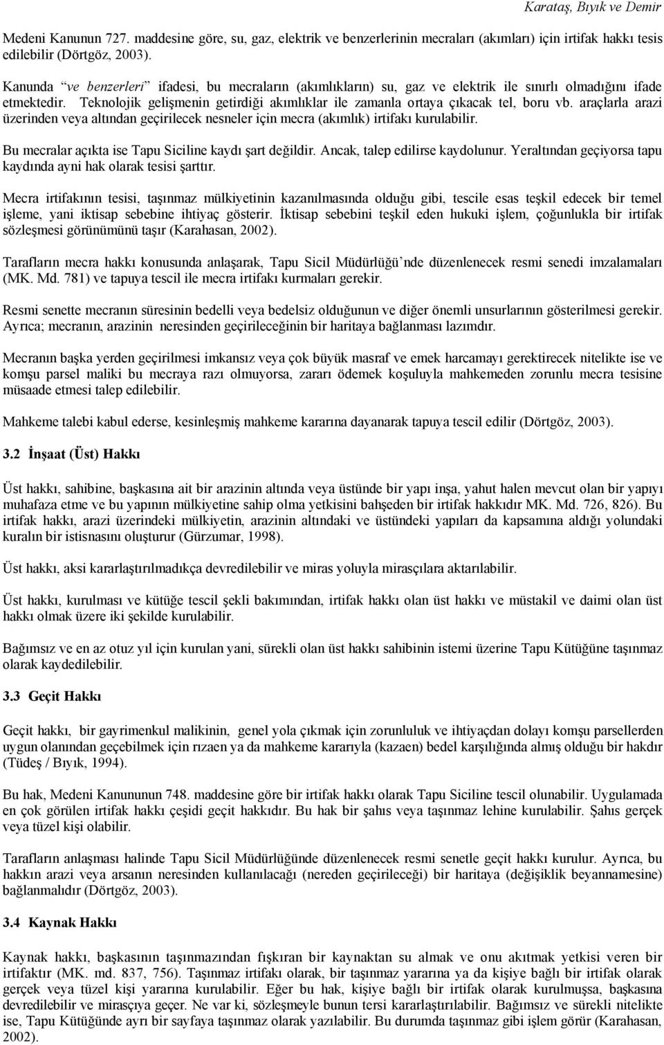 Teknolojik gelişmenin getirdiği akımlıklar ile zamanla ortaya çıkacak tel, boru vb. araçlarla arazi üzerinden veya altından geçirilecek nesneler için mecra (akımlık) irtifakı kurulabilir.