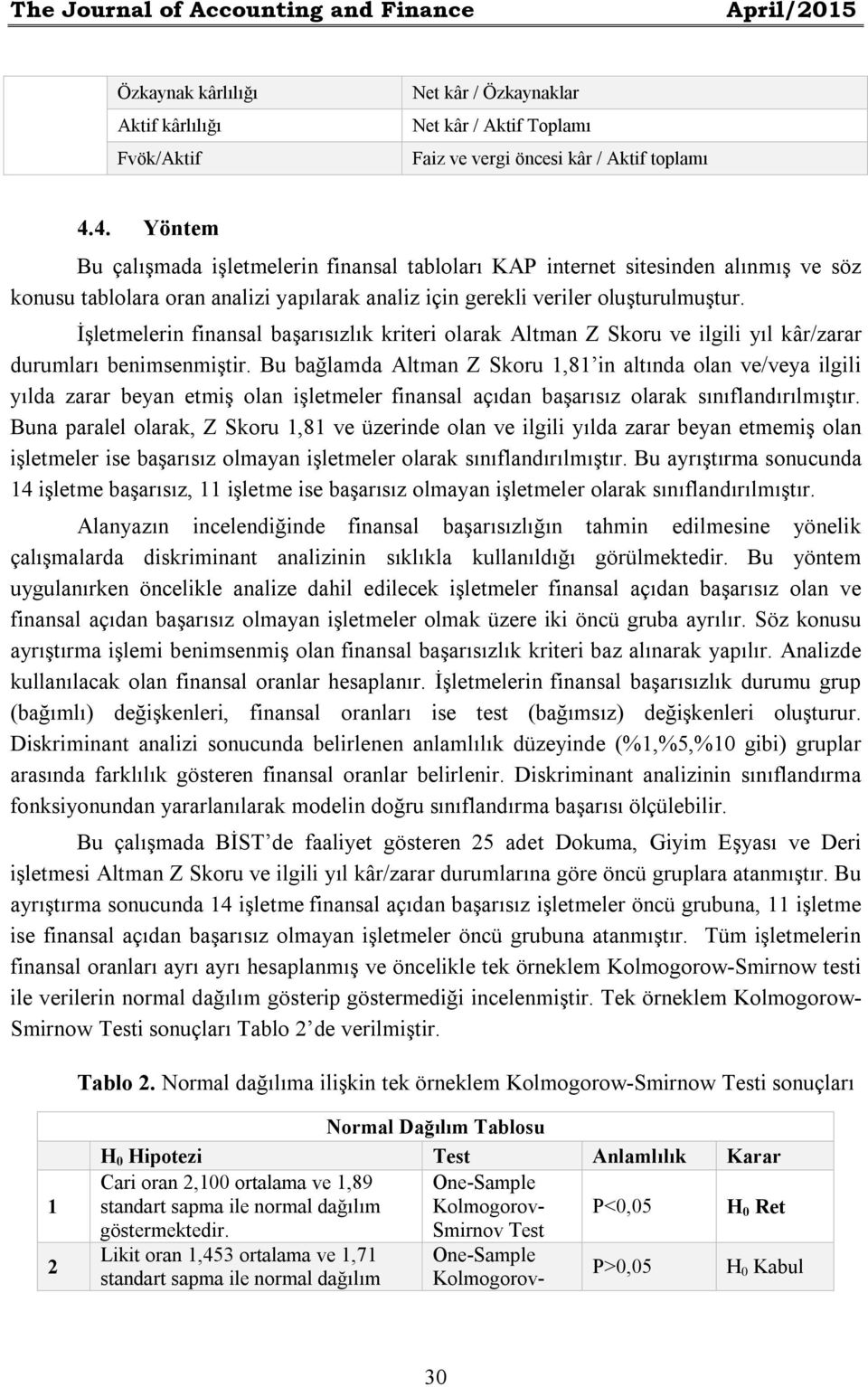 İşletmelerin finansal başarısızlık kriteri olarak Altman Z Skoru ve ilgili yıl kâr/zarar durumları benimsenmiştir.