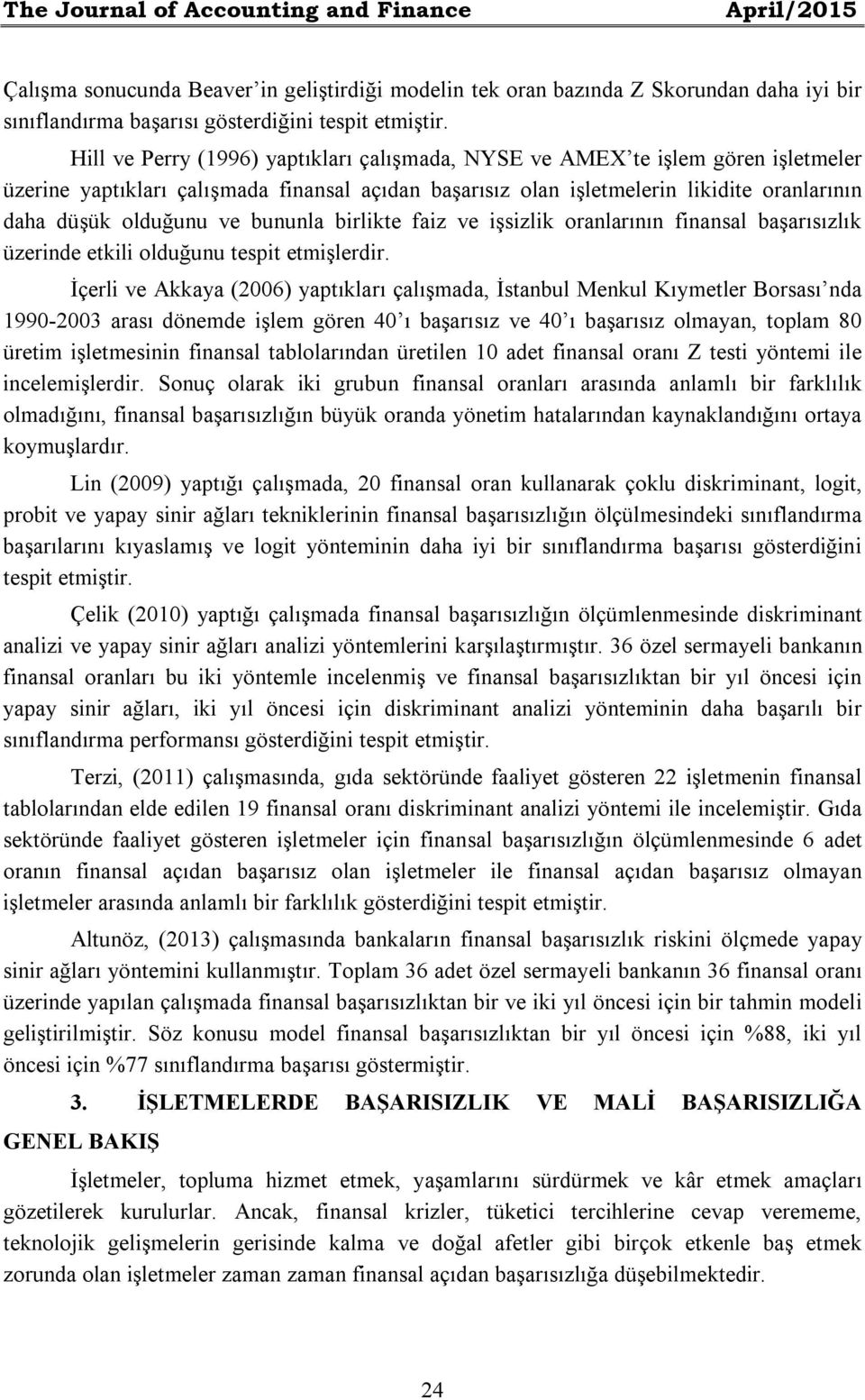 bununla birlikte faiz ve işsizlik oranlarının finansal başarısızlık üzerinde etkili olduğunu tespit etmişlerdir.