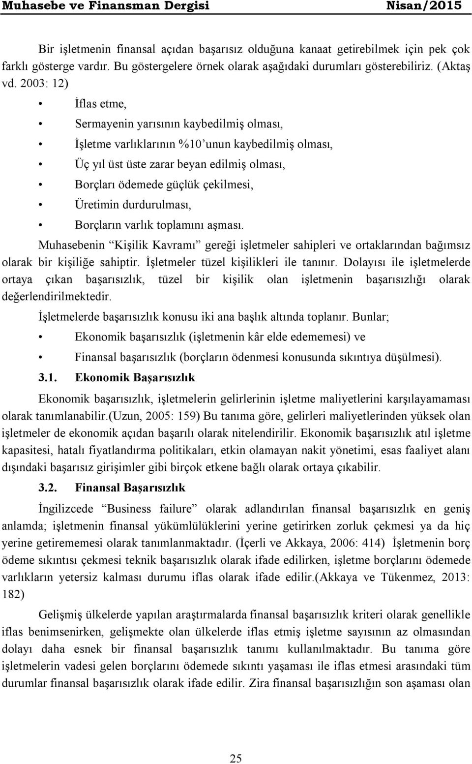 2003: 12) İflas etme, Sermayenin yarısının kaybedilmiş olması, İşletme varlıklarının %10 unun kaybedilmiş olması, Üç yıl üst üste zarar beyan edilmiş olması, Borçları ödemede güçlük çekilmesi,