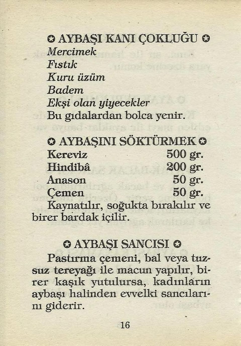 Kaynatılır, soğukta bırakılır ve birer bardak içilir.